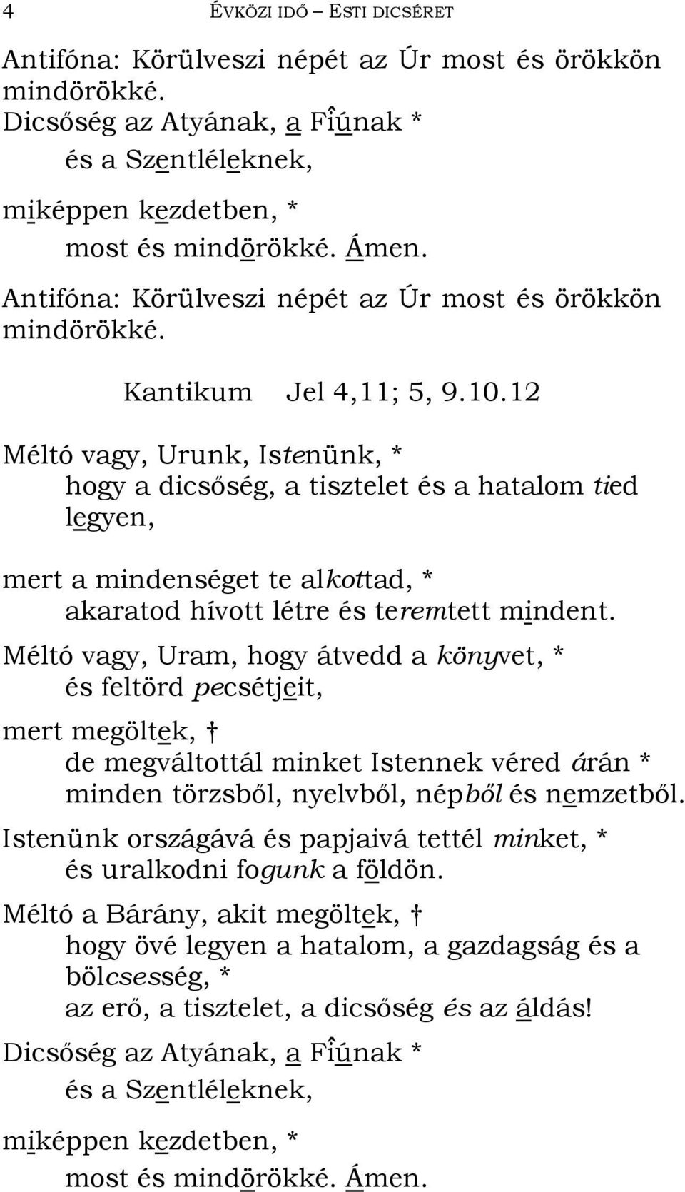 Méltó vagy, Uram, hogy átvedd a könyvet, * és feltörd pecsétjeit, mert megöltek, de megváltottál minket Istennek véred árán * minden törzsbıl, nyelvbıl, népbıl és nemzetbıl.