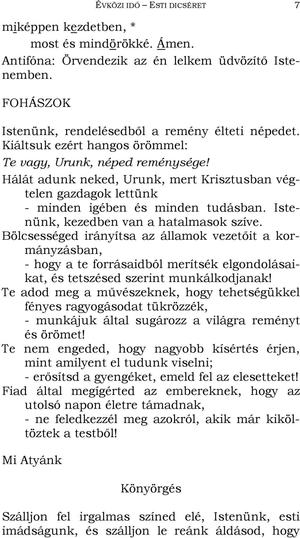 Istenünk, kezedben van a hatalmasok szíve. Bölcsességed irányítsa az államok vezetıit a kormányzásban, - hogy a te forrásaidból merítsék elgondolásaikat, és tetszésed szerint munkálkodjanak!