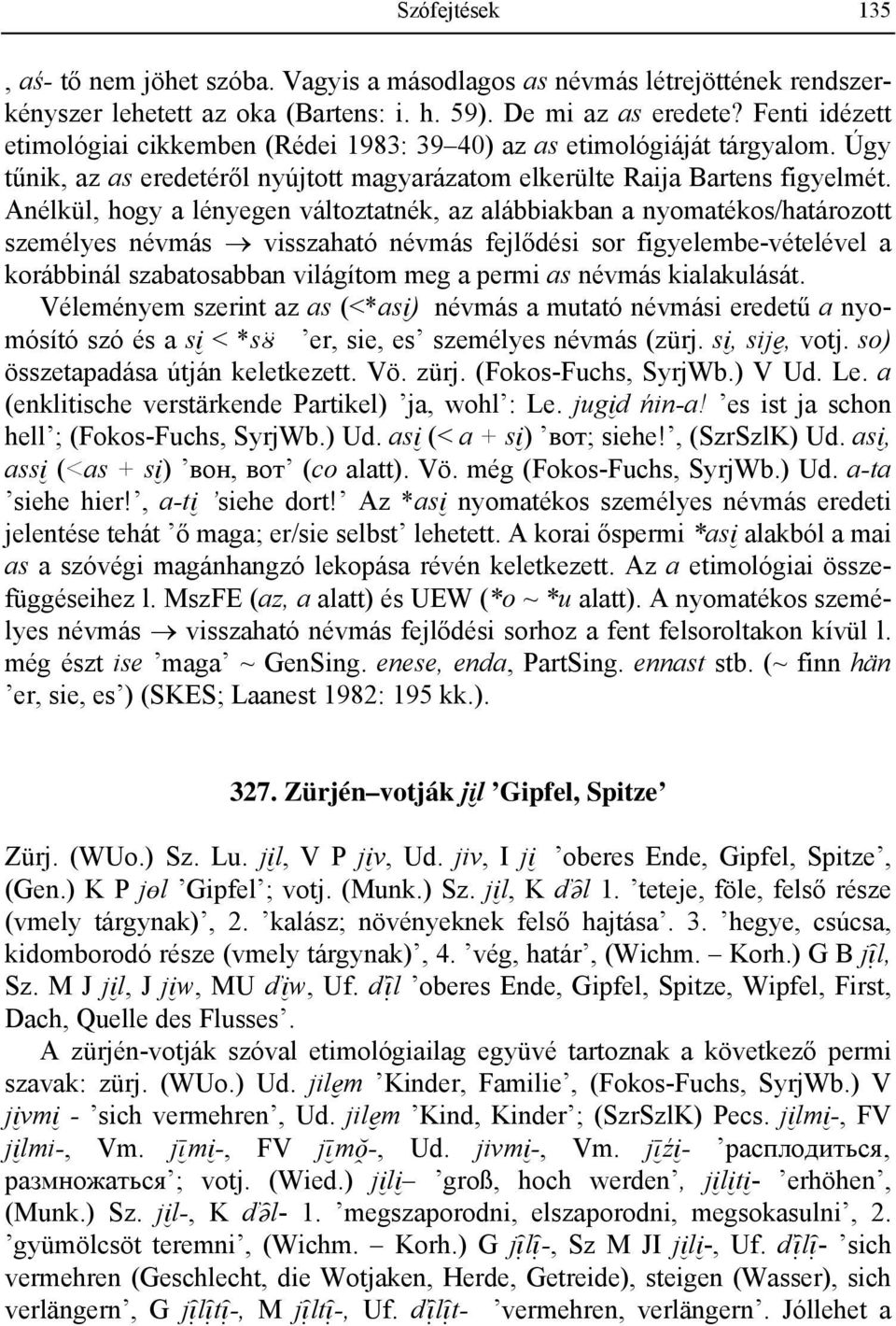Anélkül, hogy a lényegen változtatnék, az alábbiakban a nyomatékos/határozott személyes névmás visszaható névmás fejlődési sor figyelembe-vételével a korábbinál szabatosabban világítom meg a permi as
