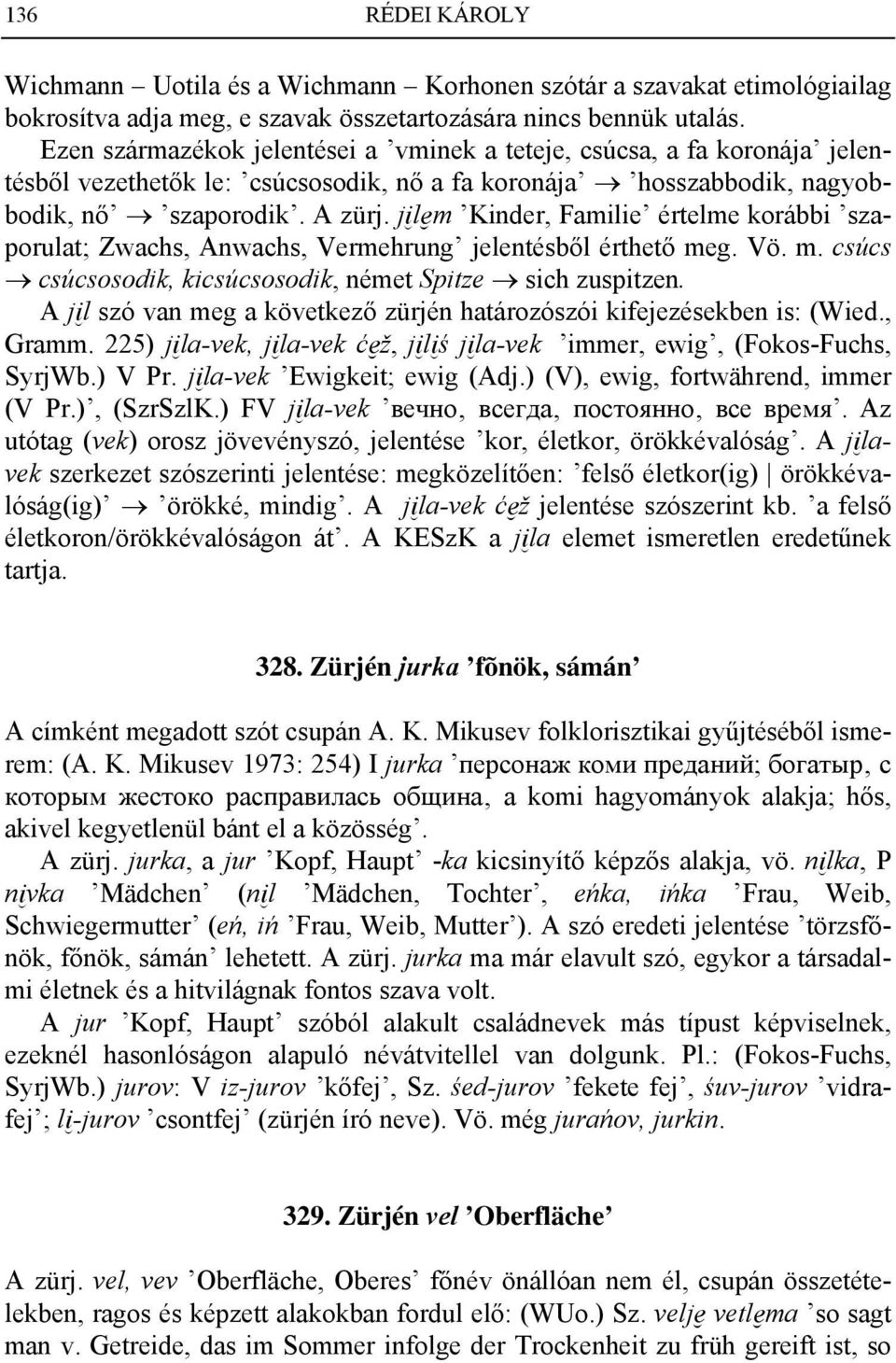 j läm Kinder, Familie értelme korábbi szaporulat; Zwachs, Anwachs, Vermehrung jelentésből érthető meg. Vö. m. csúcs csúcsosodik, kicsúcsosodik, német Spitze sich zuspitzen.
