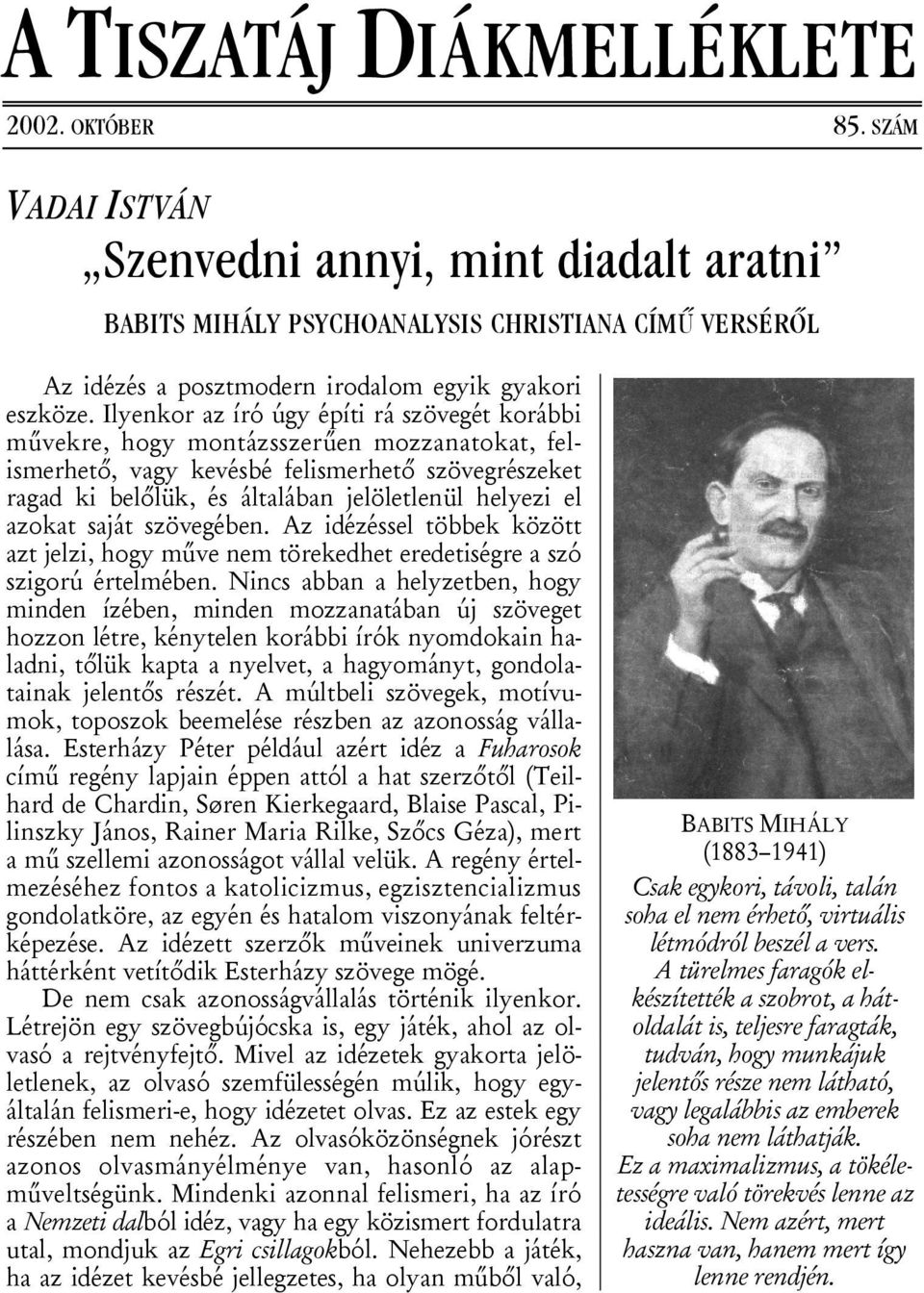 Ilyenkor az író úgy építi rá szövegét korábbi művekre, hogy montázsszerűen mozzanatokat, felismerhető, vagy kevésbé felismerhető szövegrészeket ragad ki belőlük, és általában jelöletlenül helyezi el