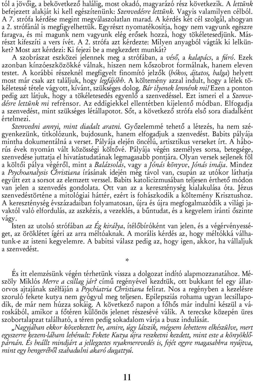 Egyrészt nyomatékosítja, hogy nem vagyunk egészre faragva, és mi magunk nem vagyunk elég erősek hozzá, hogy tökéletesedjünk. Másrészt kifeszíti a vers ívét. A 2.