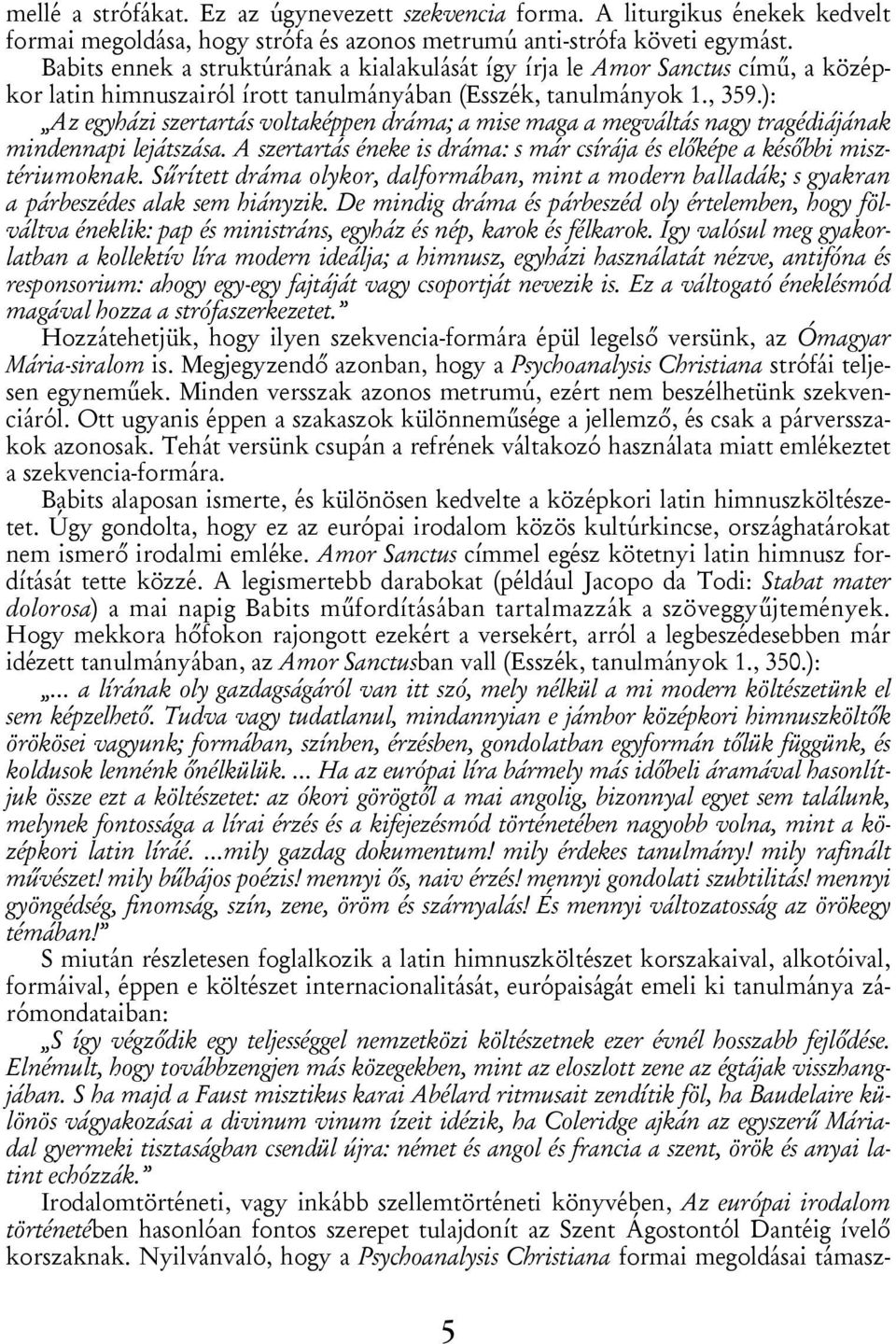 ): Az egyházi szertartás voltaképpen dráma; a mise maga a megváltás nagy tragédiájának mindennapi lejátszása. A szertartás éneke is dráma: s már csírája és előképe a későbbi misztériumoknak.