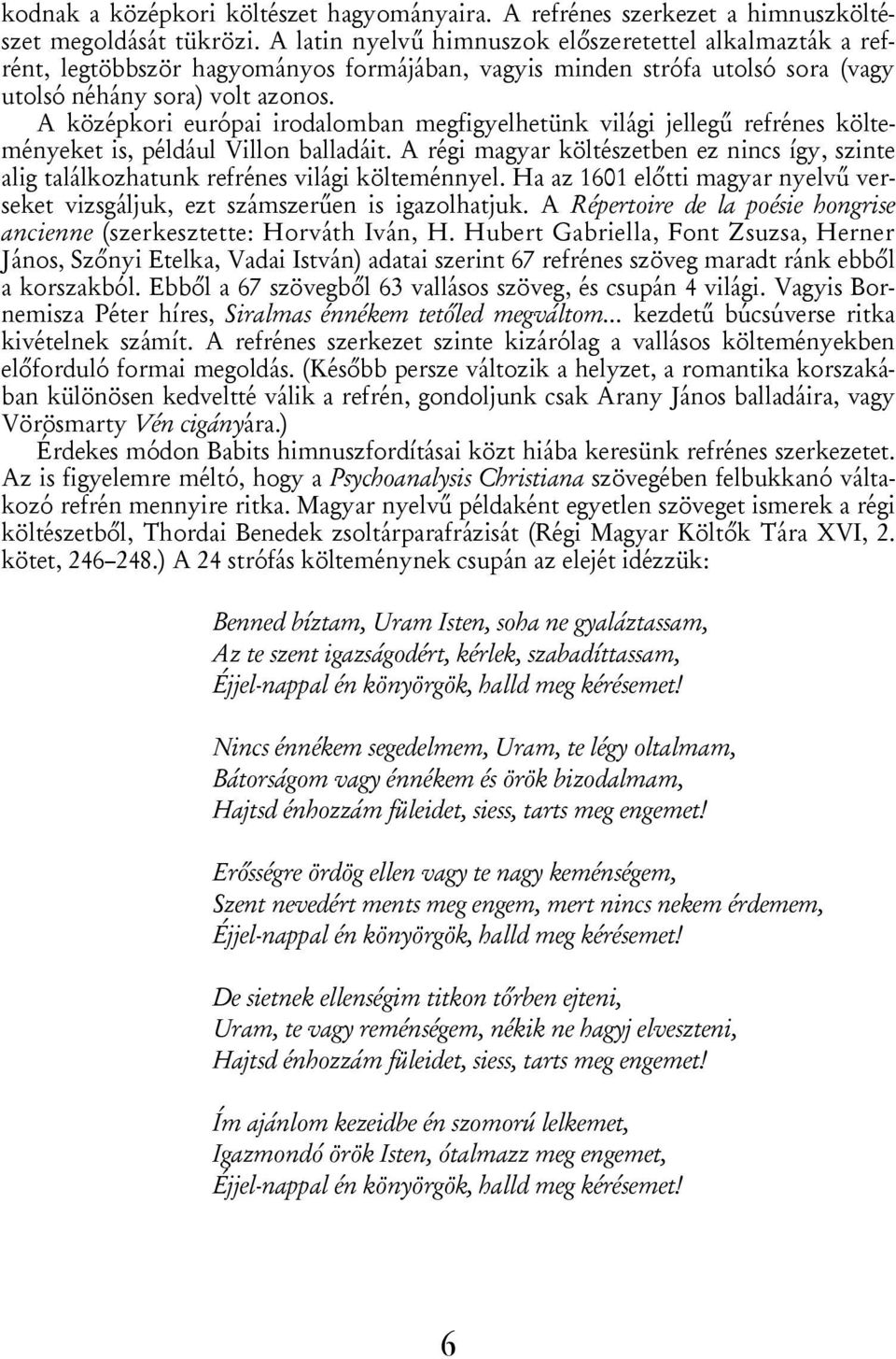 A középkori európai irodalomban megfigyelhetünk világi jellegű refrénes költeményeket is, például Villon balladáit.