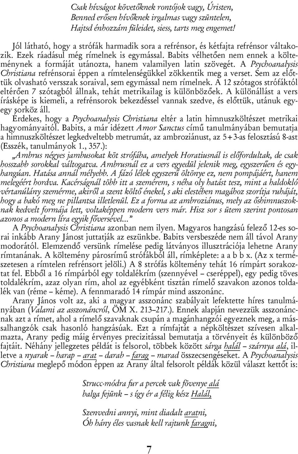Babits vélhetően nem ennek a költeménynek a formáját utánozta, hanem valamilyen latin szövegét. A Psychoanalysis Christiana refrénsorai éppen a rímtelenségükkel zökkentik meg a verset.
