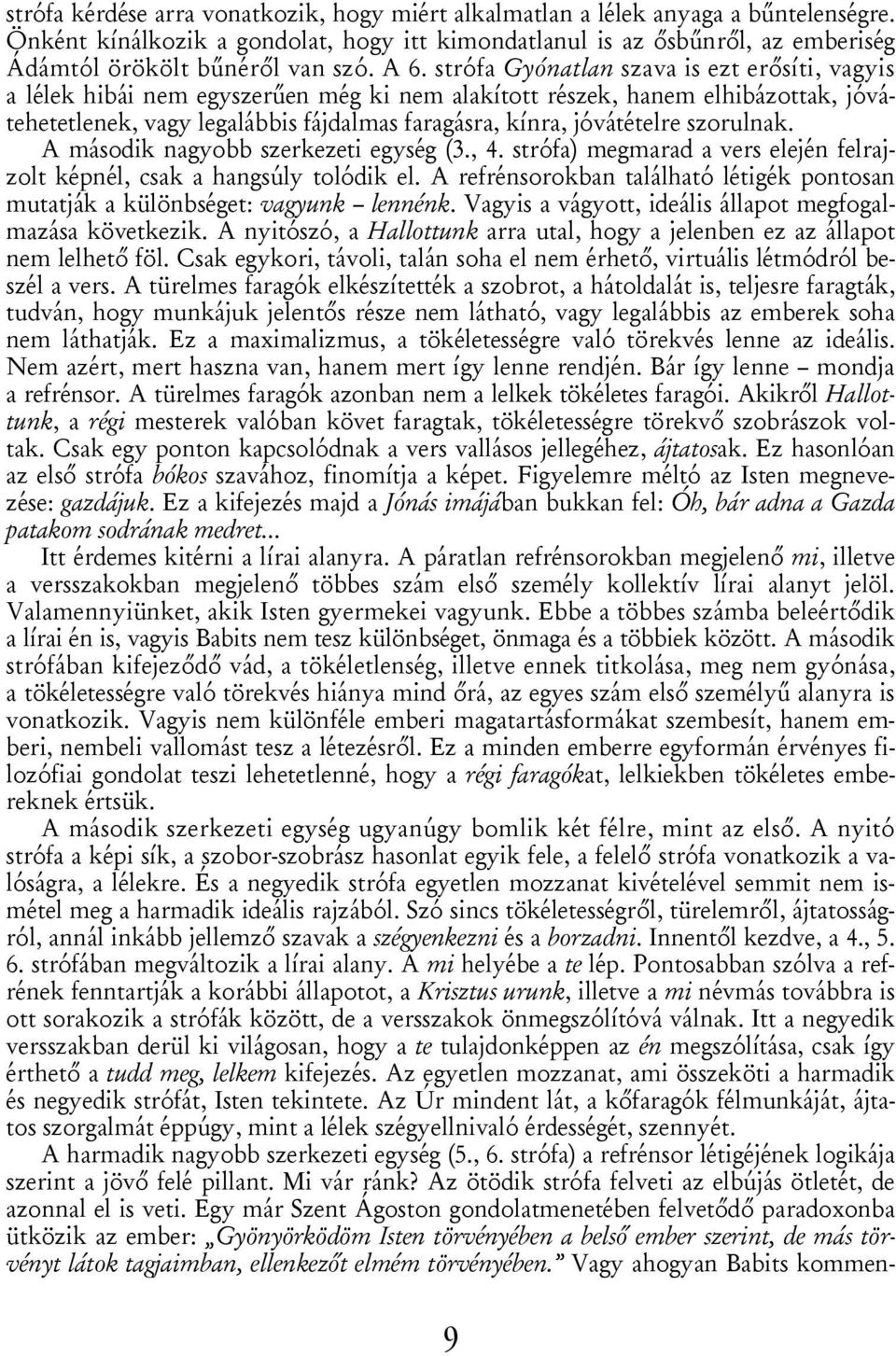 strófa Gyónatlan szava is ezt erősíti, vagyis a lélek hibái nem egyszerűen még ki nem alakított részek, hanem elhibázottak, jóvátehetetlenek, vagy legalábbis fájdalmas faragásra, kínra, jóvátételre