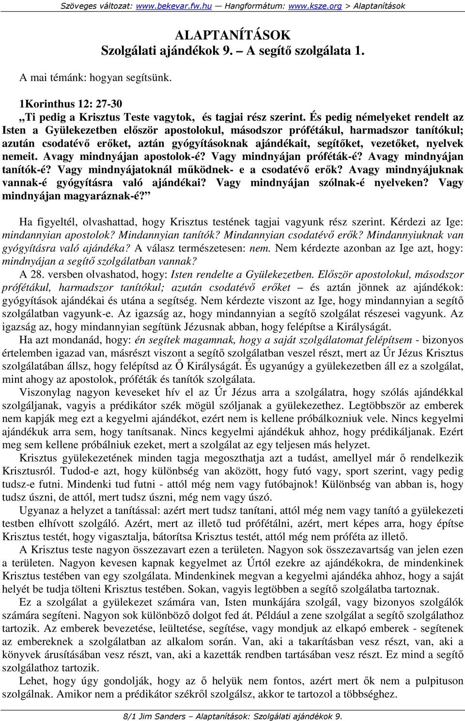 nyelvek nemeit. Avagy mindnyájan apostolok-é? Vagy mindnyájan próféták-é? Avagy mindnyájan tanítók-é? Vagy mindnyájatoknál mőködnek- e a csodatévı erık?