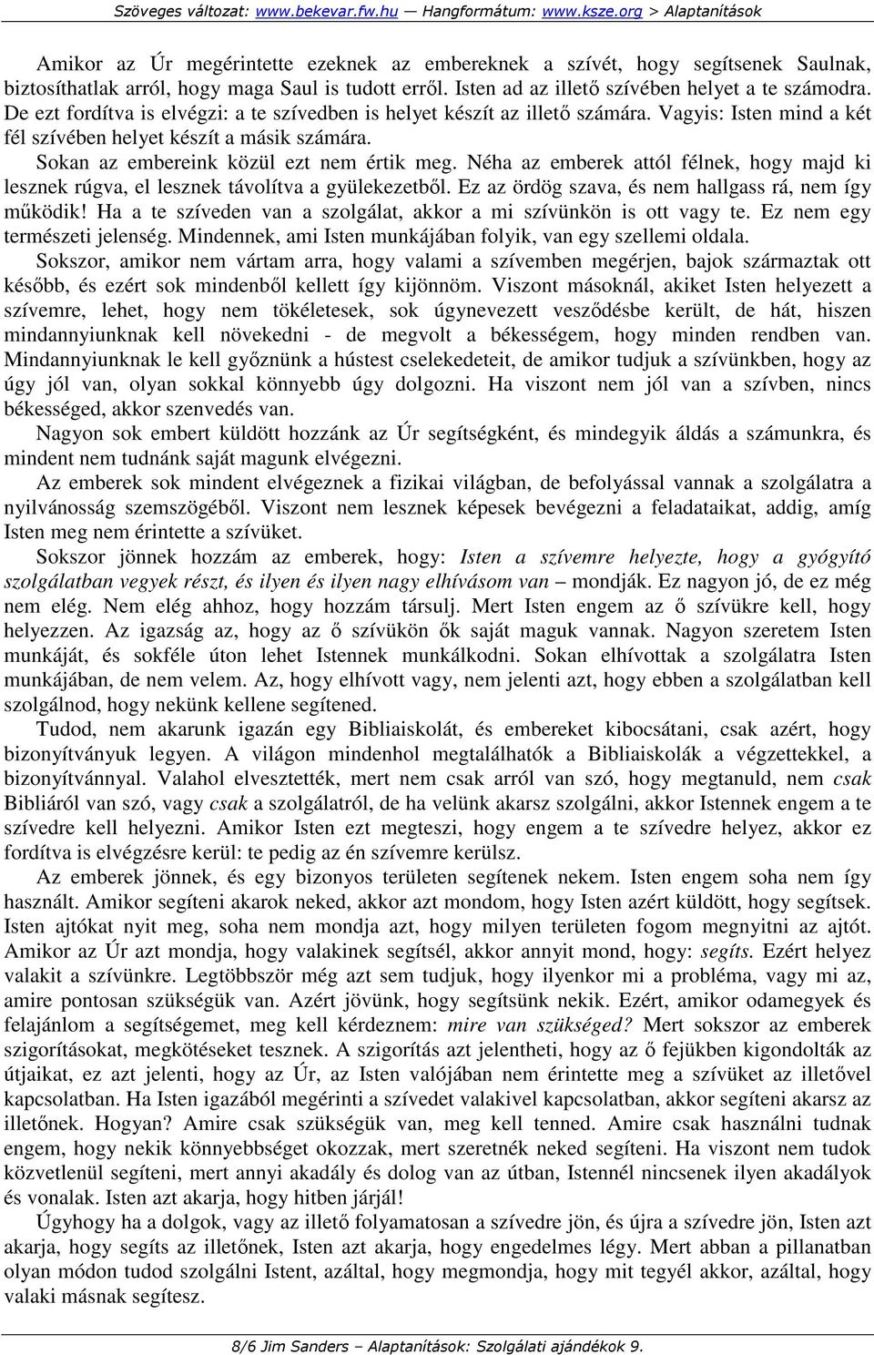 Néha az emberek attól félnek, hogy majd ki lesznek rúgva, el lesznek távolítva a gyülekezetbıl. Ez az ördög szava, és nem hallgass rá, nem így mőködik!