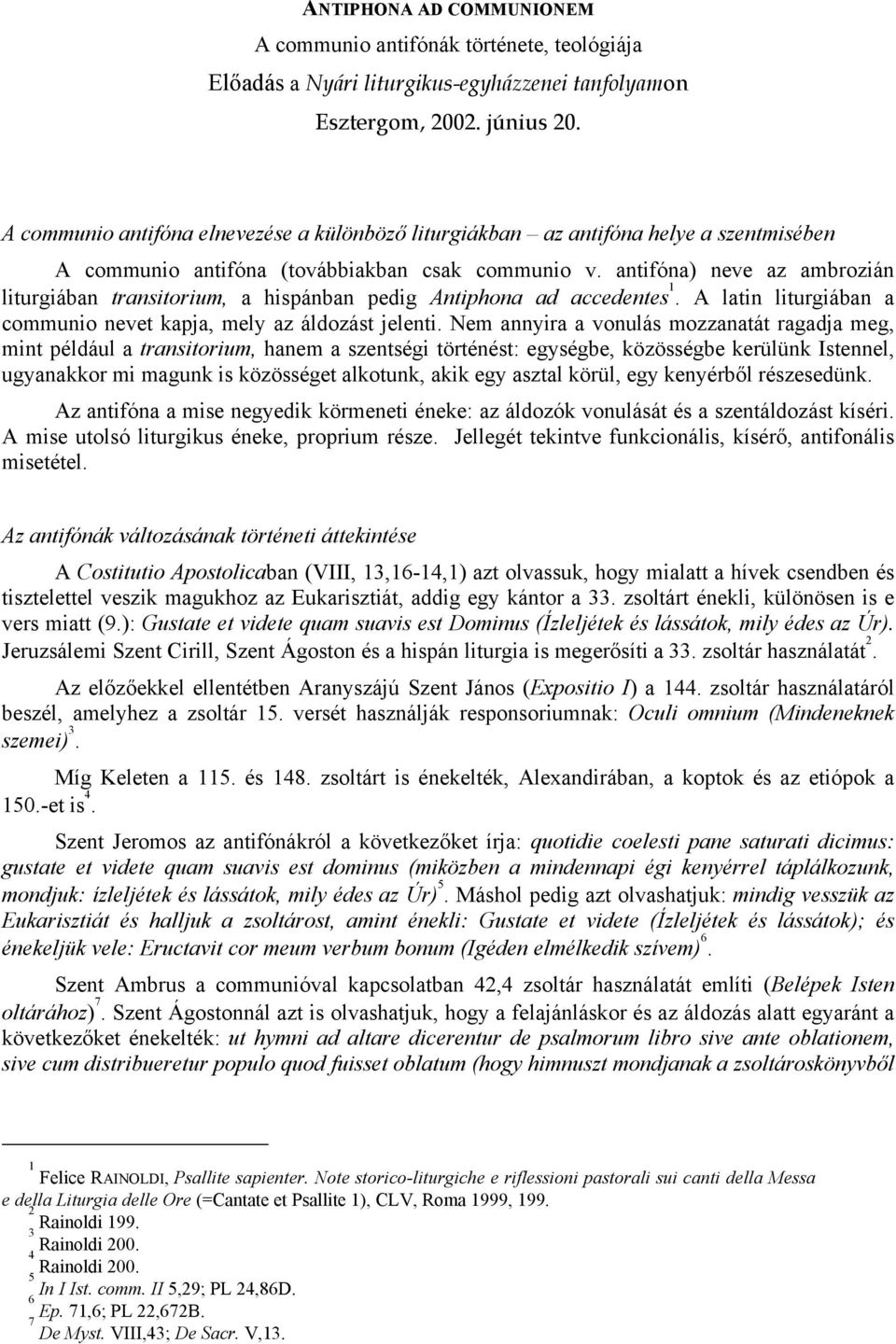 antifóna) neve az ambrozián liturgiában transitorium, a hispánban pedig Antiphona ad accedentes 1. A latin liturgiában a communio nevet kapja, mely az áldozást jelenti.