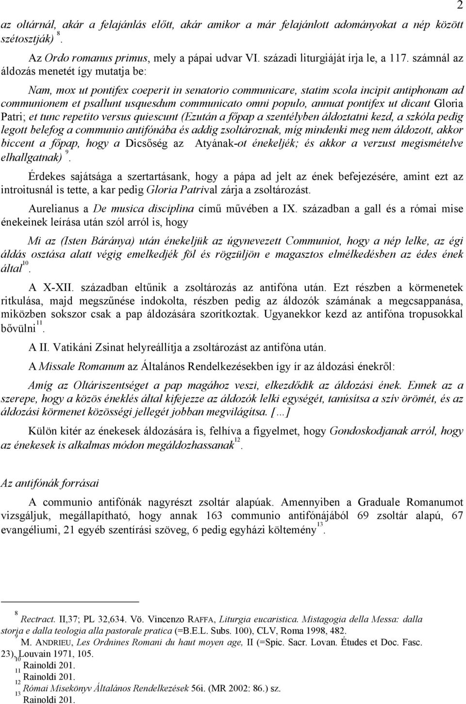 pontifex ut dicant Gloria Patri; et tunc repetito versus quiescunt (Ezután a főpap a szentélyben áldoztatni kezd, a szkóla pedig legott belefog a communio antifónába és addig zsoltároznak, míg
