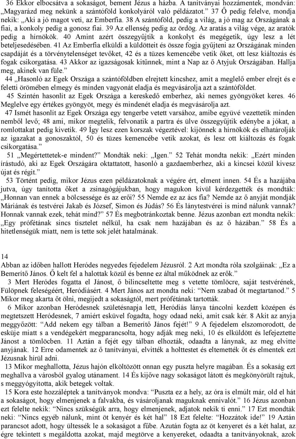 Az aratás a világ vége, az aratók pedig a hírnökök. 40 Amint azért összegyűjtik a konkolyt és megégetik, úgy lesz a lét beteljesedésében.