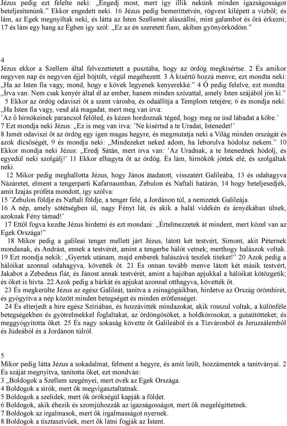 Ez az én szeretett fiam, akiben gyönyörködöm. 4 Jézus ekkor a Szellem által felvezettetett a pusztába, hogy az ördög megkísértse. 2 És amikor negyven nap és negyven éjjel böjtölt, végül megéhezett.