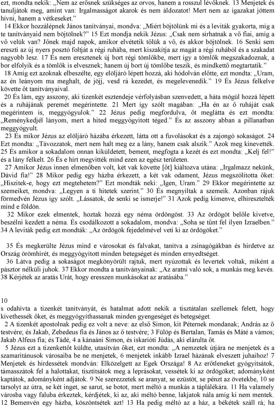 15 Ezt mondja nekik Jézus: Csak nem sírhatnak a vő fiai, amíg a vő velük van? Jőnek majd napok, amikor elvétetik tőlük a vő, és akkor böjtölnek.