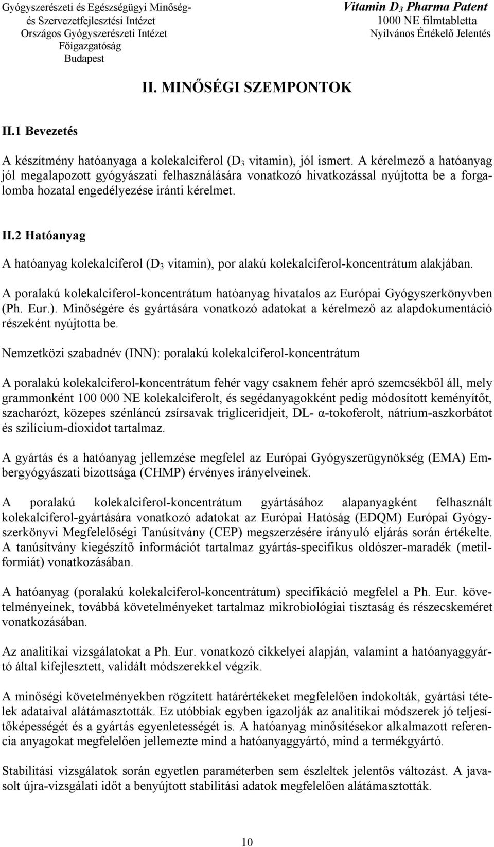 2 Hatóanyag A hatóanyag kolekalciferol (D 3 vitamin), por alakú kolekalciferol-koncentrátum alakjában. A poralakú kolekalciferol-koncentrátum hatóanyag hivatalos az Európai Gyógyszerkönyvben (Ph. Eur.). Minőségére és gyártására vonatkozó adatokat a kérelmező az alapdokumentáció részeként nyújtotta be.