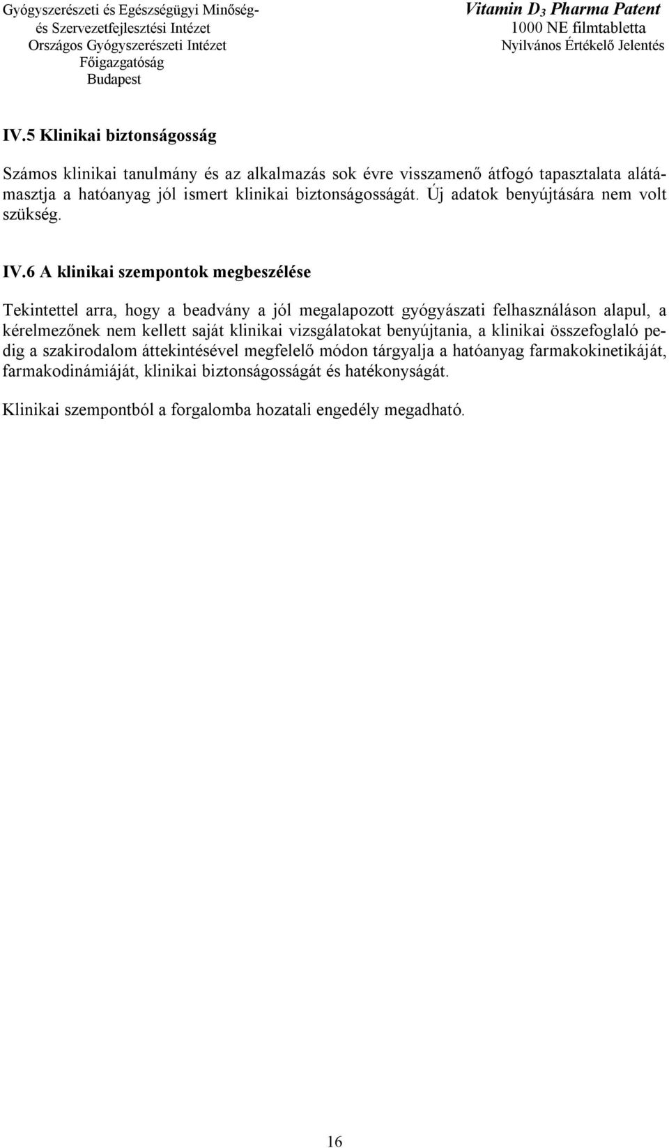 6 A klinikai szempontok megbeszélése Tekintettel arra, hogy a beadvány a jól megalapozott gyógyászati felhasználáson alapul, a kérelmezőnek nem kellett saját