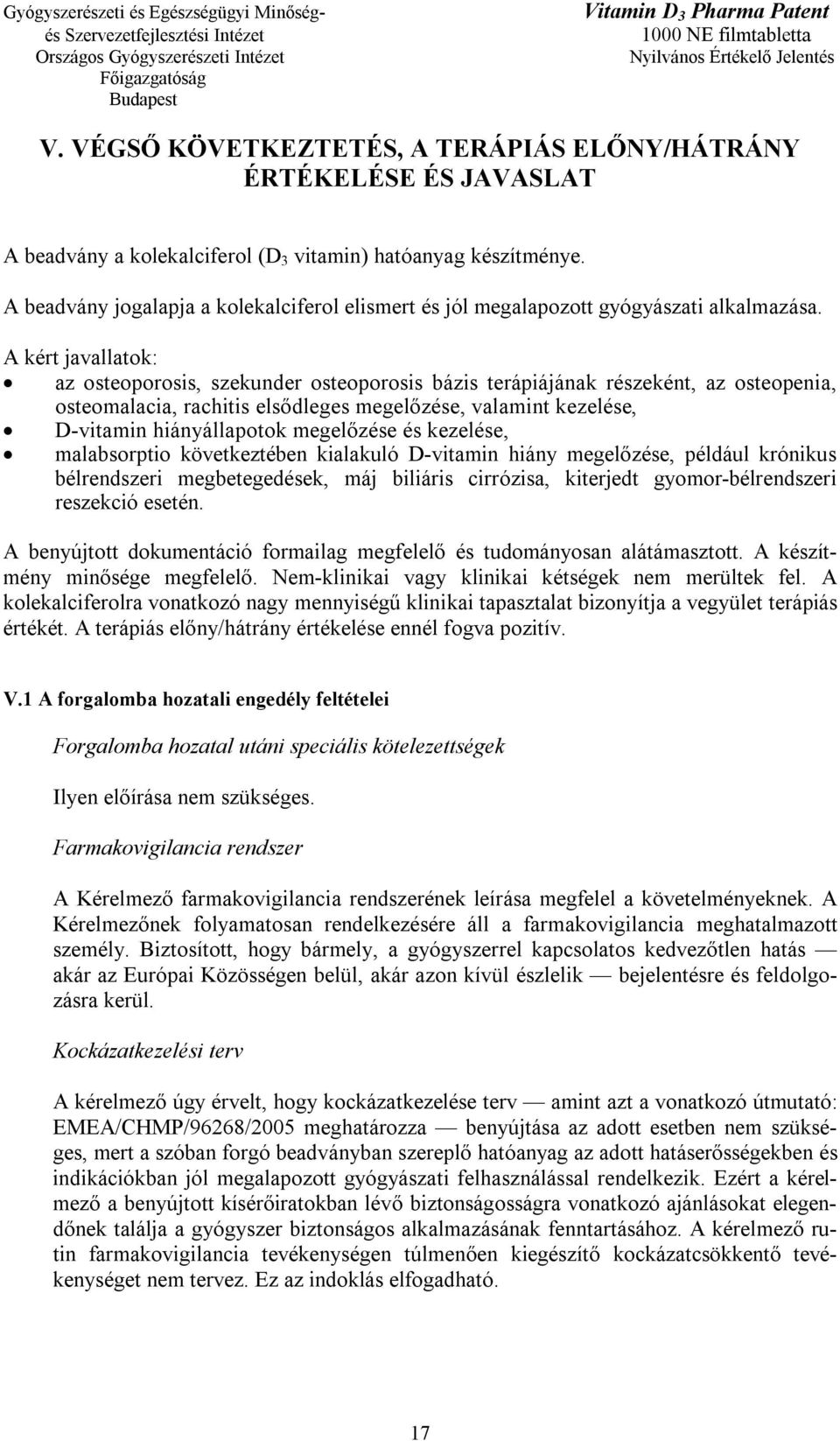 A kért javallatok: az osteoporosis, szekunder osteoporosis bázis terápiájának részeként, az osteopenia, osteomalacia, rachitis elsődleges megelőzése, valamint kezelése, D-vitamin hiányállapotok