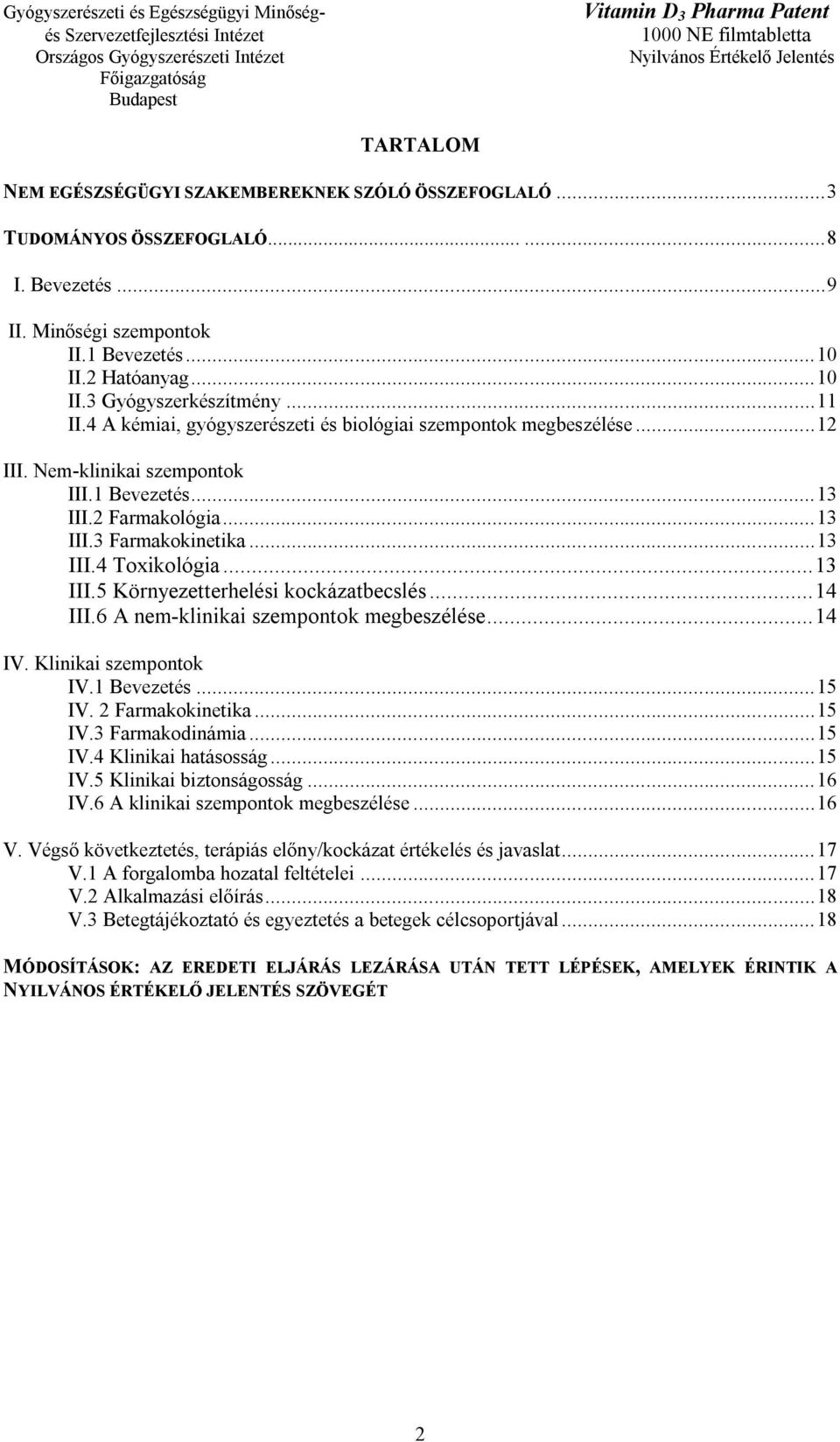 .. 13 III.5 Környezetterhelési kockázatbecslés... 14 III.6 A nem-klinikai szempontok megbeszélése... 14 IV. Klinikai szempontok IV.1 Bevezetés... 15 IV. 2 Farmakokinetika... 15 IV.3 Farmakodinámia.