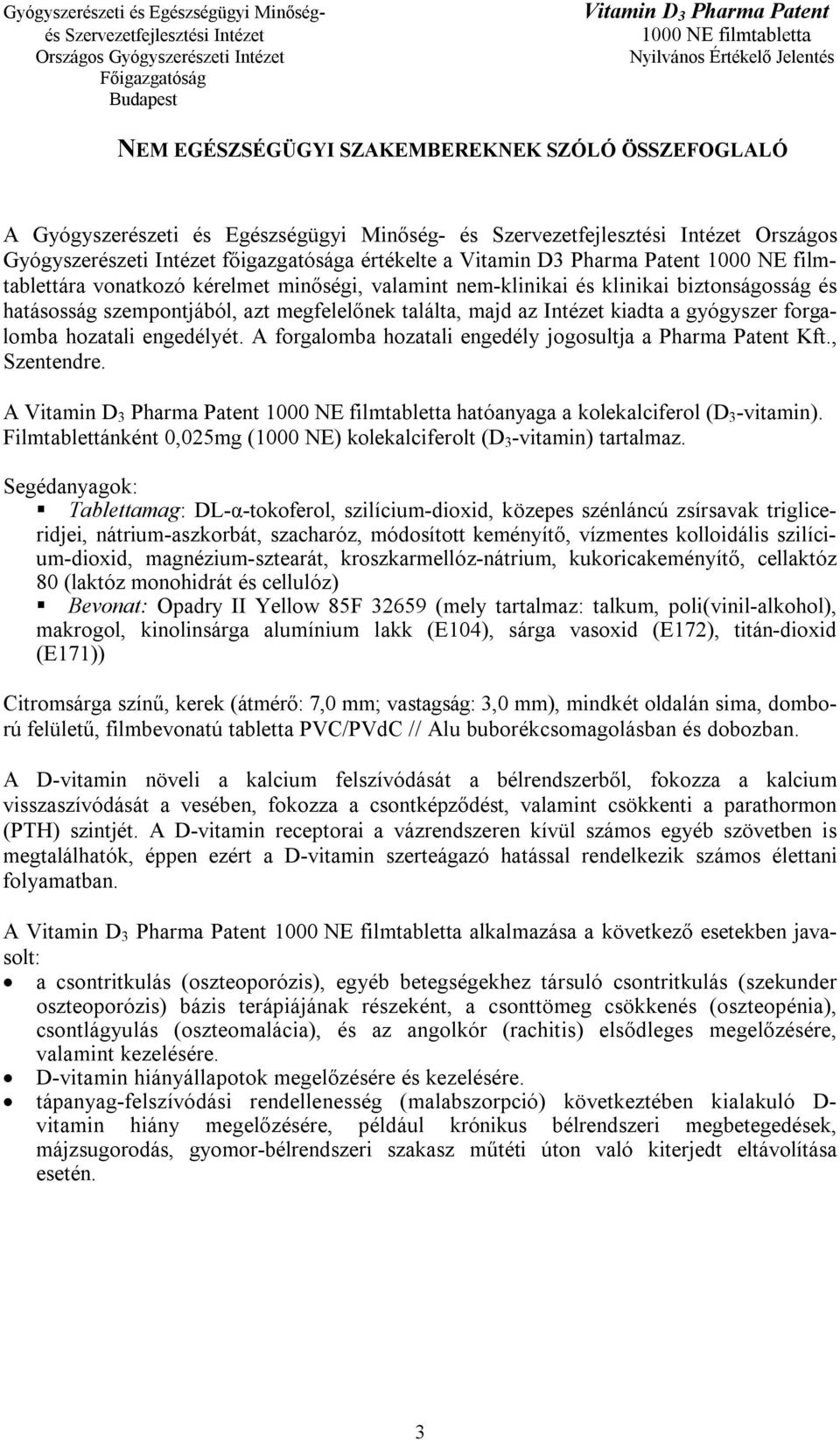 hozatali engedélyét. A forgalomba hozatali engedély jogosultja a Pharma Patent Kft., Szentendre. A hatóanyaga a kolekalciferol (D 3 -vitamin).