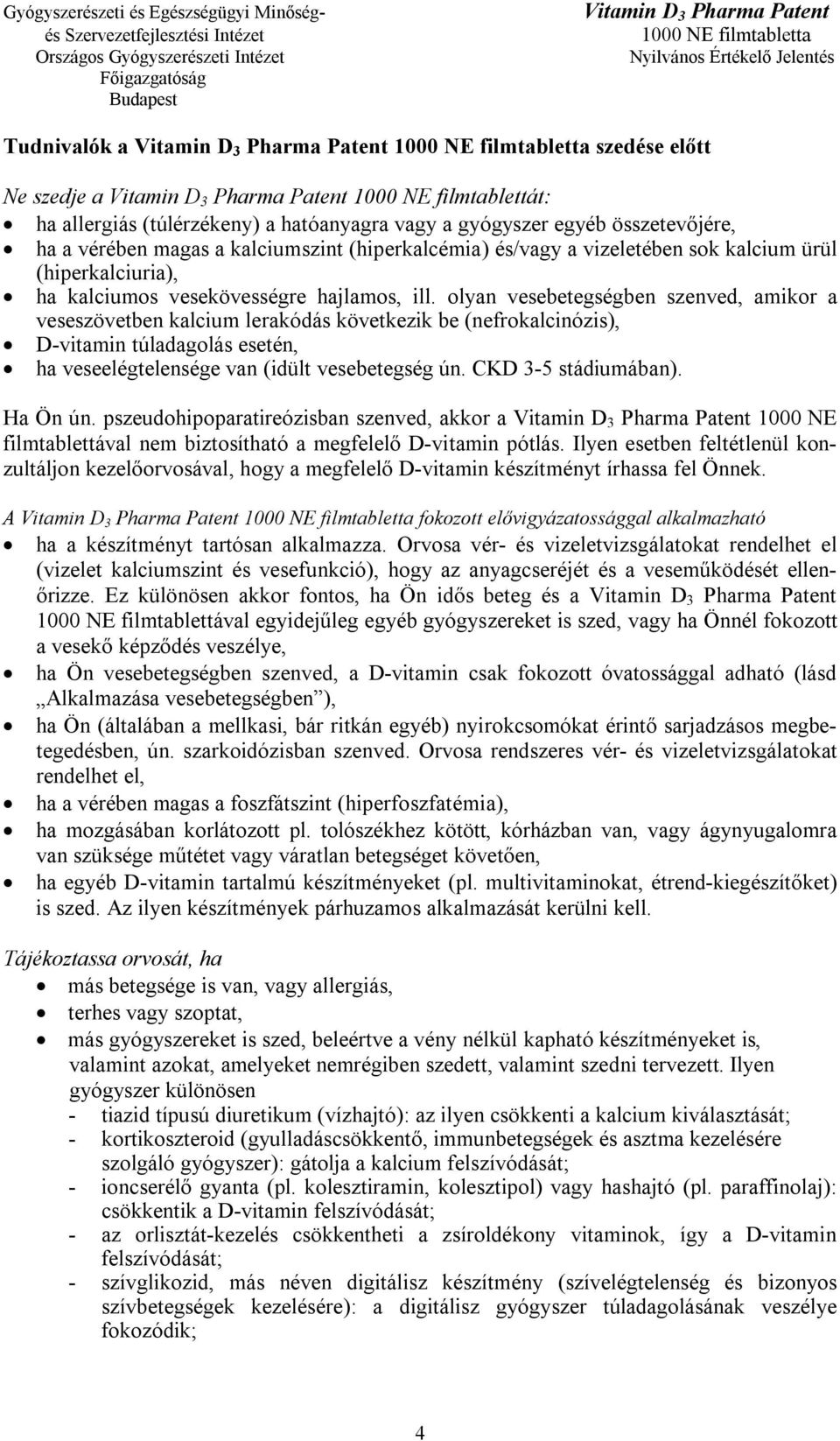 olyan vesebetegségben szenved, amikor a veseszövetben kalcium lerakódás következik be (nefrokalcinózis), D-vitamin túladagolás esetén, ha veseelégtelensége van (idült vesebetegség ún.