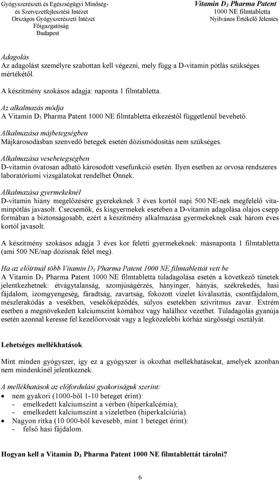 Alkalmazása vesebetegségben D-vitamin óvatosan adható károsodott vesefunkció esetén. Ilyen esetben az orvosa rendszeres laboratóriumi vizsgálatokat rendelhet Önnek.