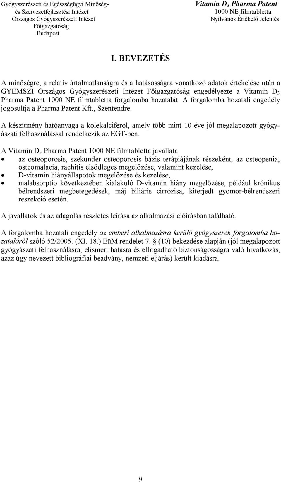 A készítmény hatóanyaga a kolekalciferol, amely több mint 10 éve jól megalapozott gyógyászati felhasználással rendelkezik az EGT-ben.