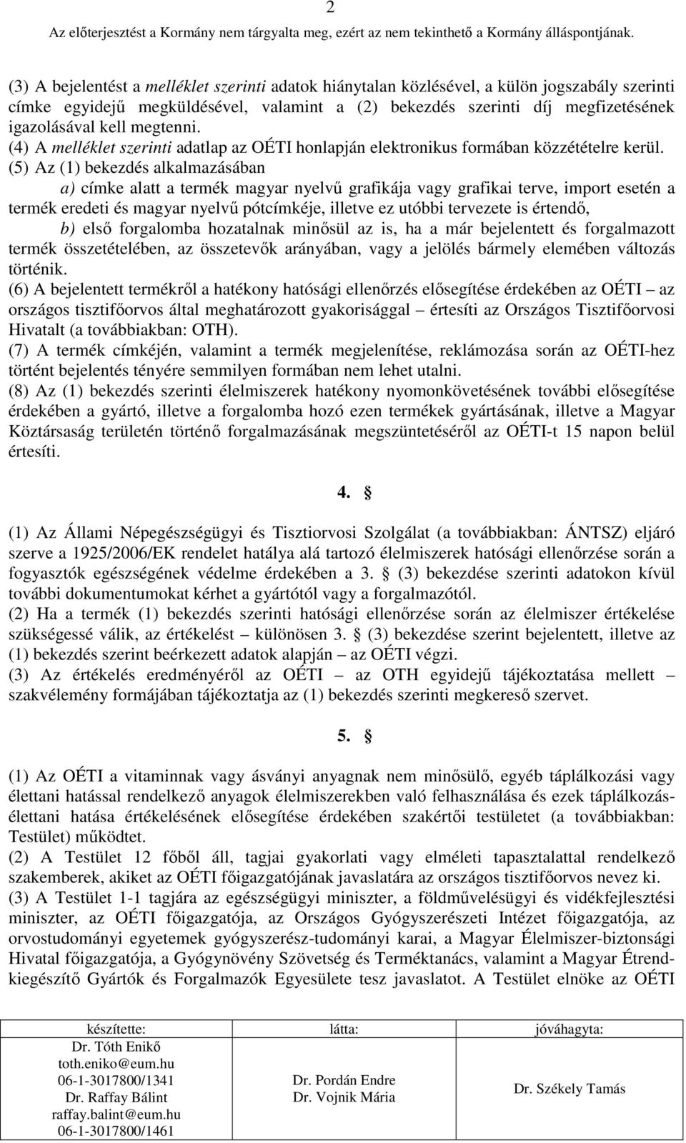 (5) Az (1) bekezdés alkalmazásában a) címke alatt a termék magyar nyelvő grafikája vagy grafikai terve, import esetén a termék eredeti és magyar nyelvő pótcímkéje, illetve ez utóbbi tervezete is