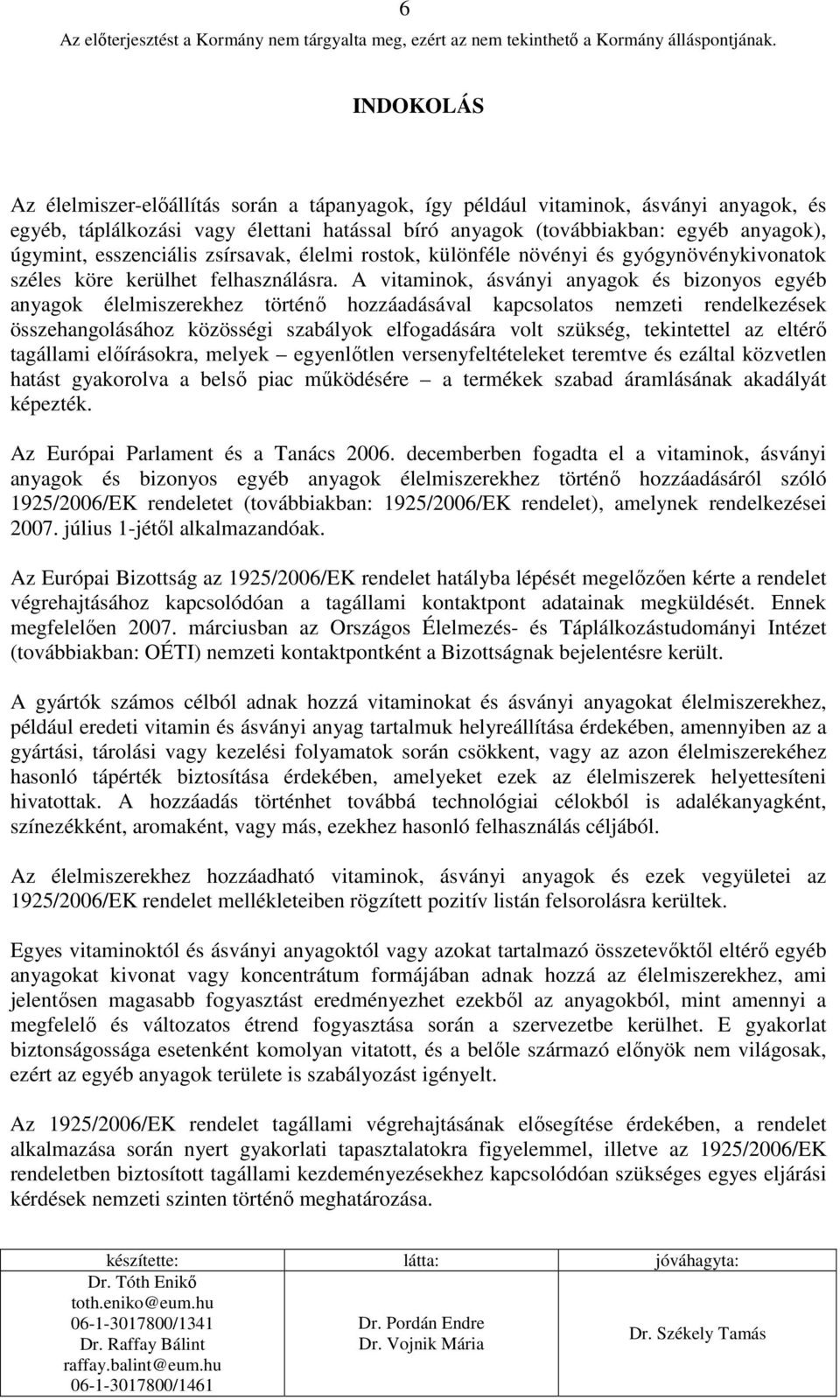 A vitaminok, ásványi anyagok és bizonyos egyéb anyagok élelmiszerekhez történı hozzáadásával kapcsolatos nemzeti rendelkezések összehangolásához közösségi szabályok elfogadására volt szükség,