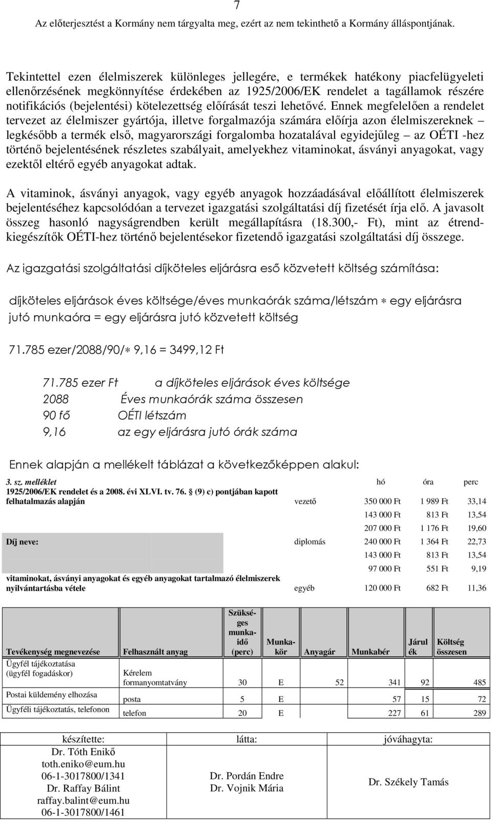 Ennek megfelelıen a rendelet tervezet az élelmiszer gyártója, illetve forgalmazója számára elıírja azon élelmiszereknek legkésıbb a termék elsı, magyarországi forgalomba hozatalával egyidejőleg az