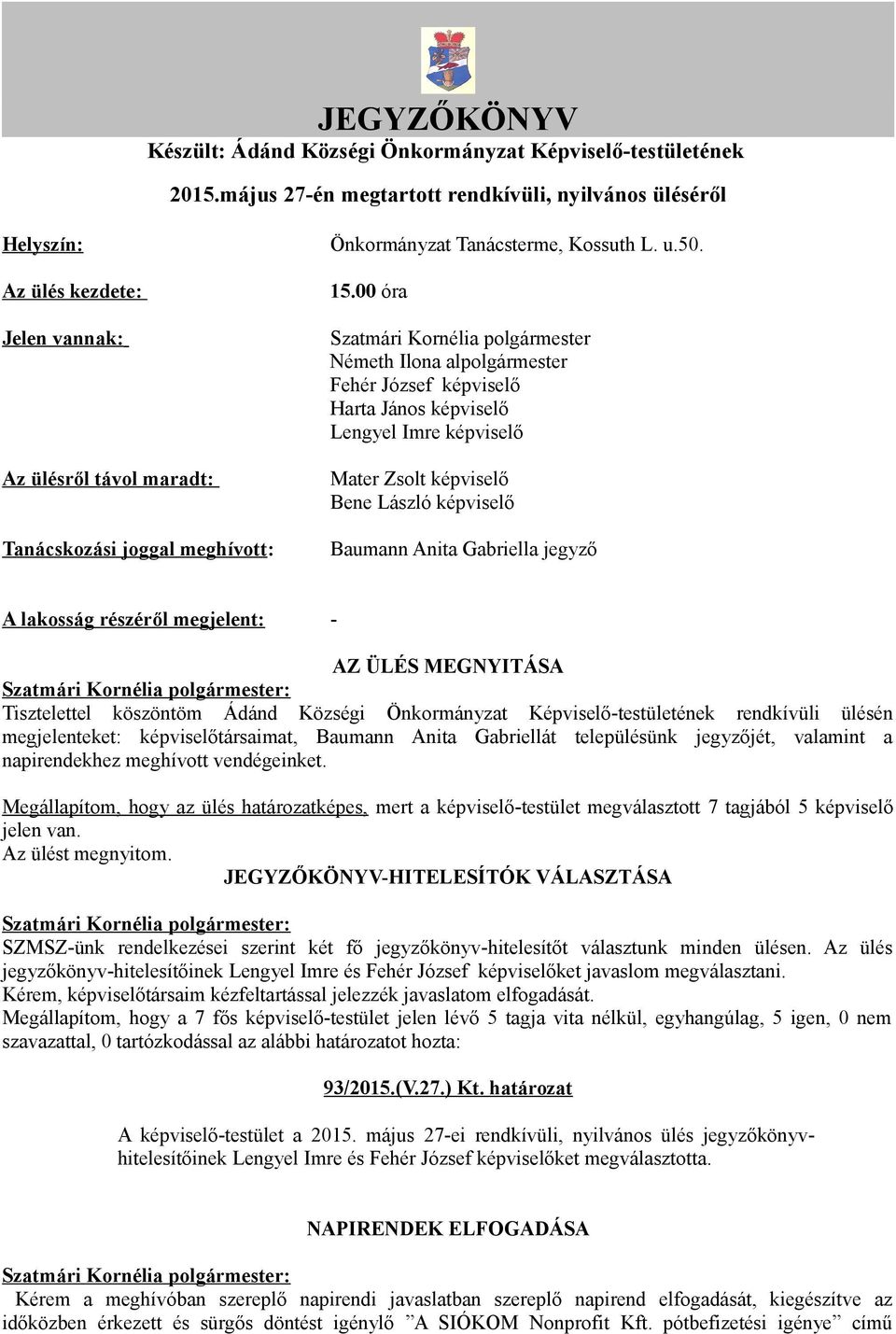00 óra Szatmári Kornélia polgármester Németh Ilona alpolgármester Fehér József képviselő Harta János képviselő Lengyel Imre képviselő Mater Zsolt képviselő Bene László képviselő Baumann Anita