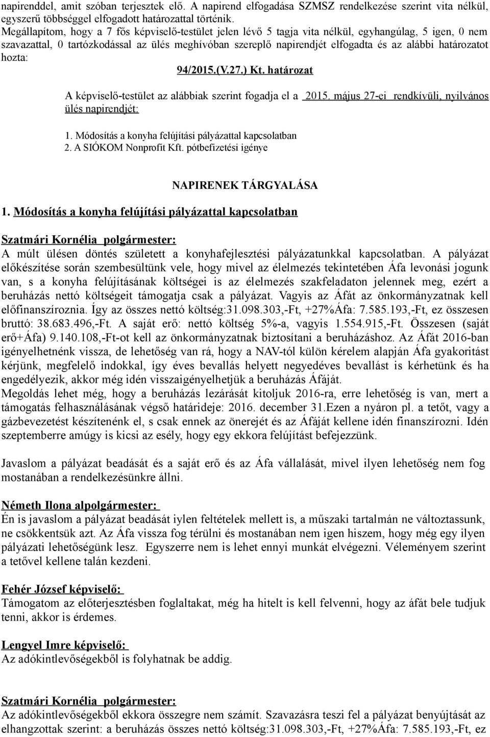 határozatot hozta: 94/2015.(V.27.) Kt. határozat A képviselő-testület az alábbiak szerint fogadja el a 2015. május 27-ei rendkívüli, nyilvános ülés napirendjét: 1.