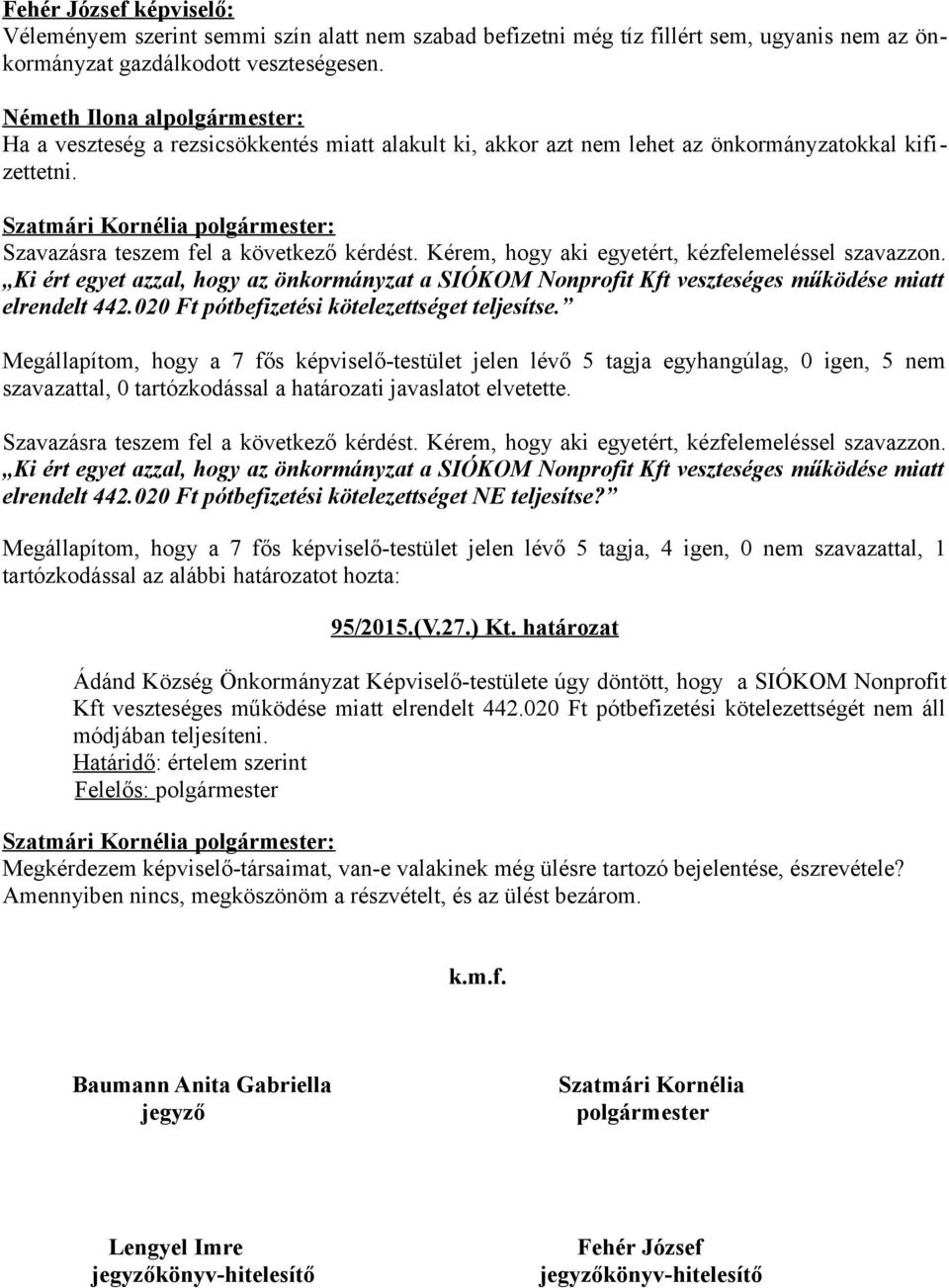 Kérem, hogy aki egyetért, kézfelemeléssel szavazzon. Ki ért egyet azzal, hogy az önkormányzat a SIÓKOM Nonprofit Kft veszteséges működése miatt elrendelt 442.