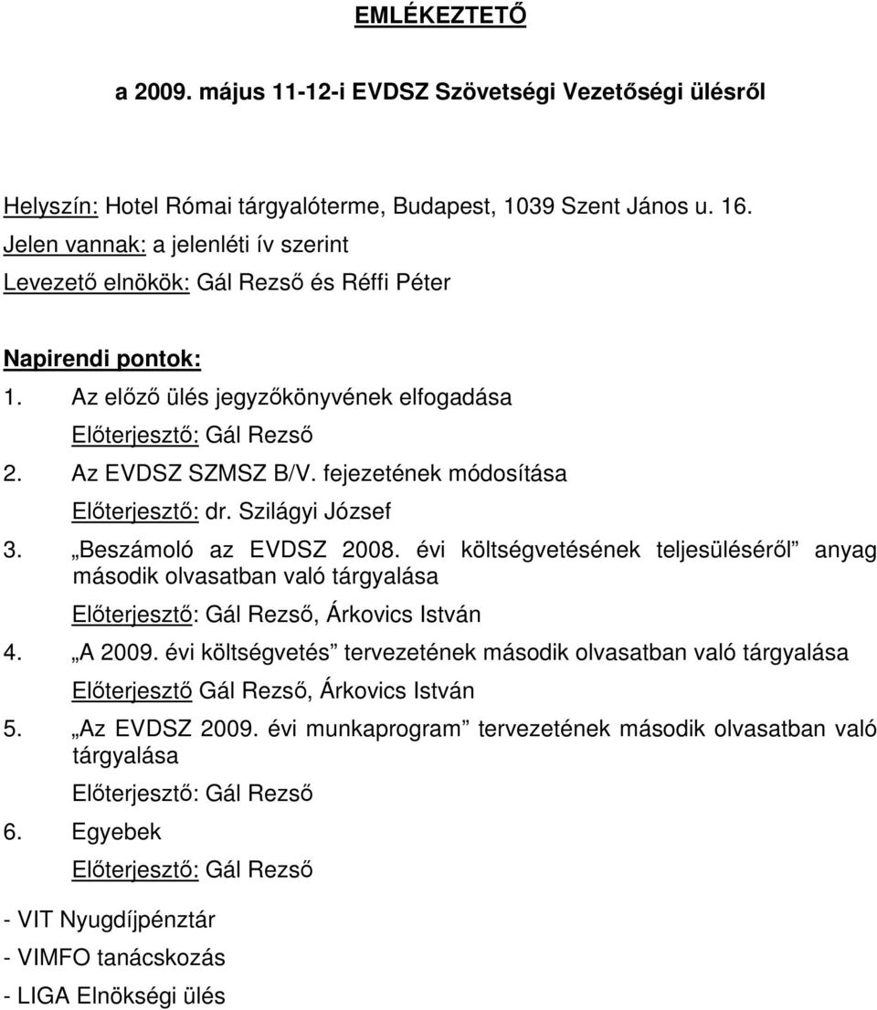 fejezetének módosítása Elıterjesztı: dr. Szilágyi József 3. Beszámoló az EVDSZ 2008. évi költségvetésének teljesülésérıl anyag második olvasatban való tárgyalása, Árkovics István 4. A 2009.