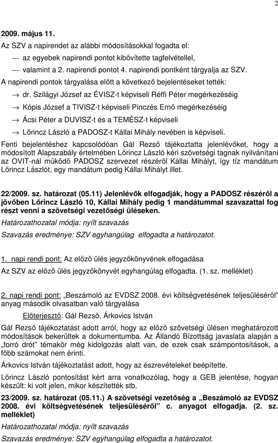 Szilágyi József az ÉVISZ-t képviseli Réffi Péter megérkezéséig Kópis József a TIVISZ-t képviseli Pinczés Ernı megérkezéséig Ácsi Péter a DUVISZ-t és a TEMÉSZ-t képviseli Lırincz László a PADOSZ-t