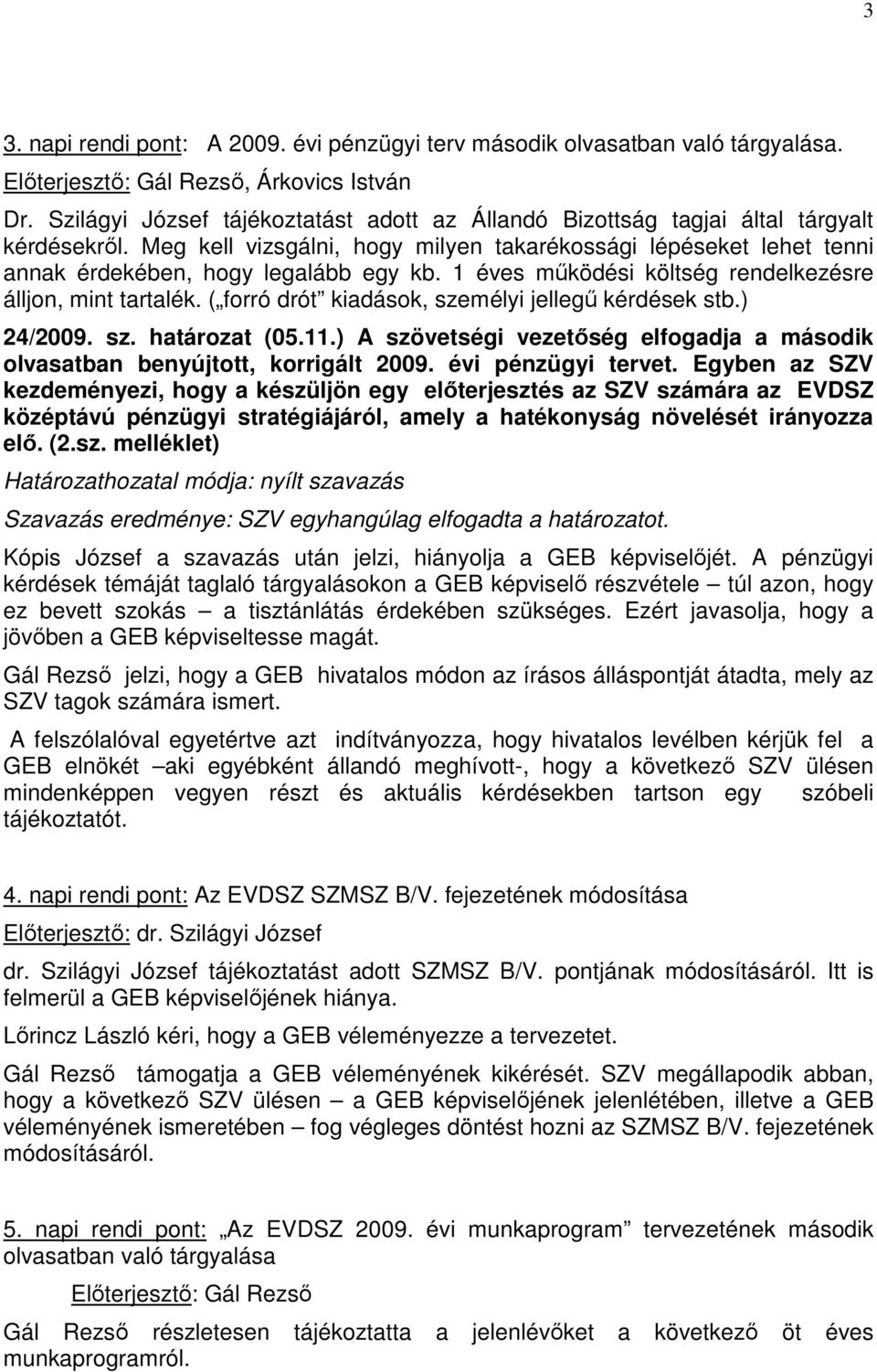 ( forró drót kiadások, személyi jellegő kérdések stb.) 24/2009. sz. határozat (05.11.) A szövetségi vezetıség elfogadja a második olvasatban benyújtott, korrigált 2009. évi pénzügyi tervet.