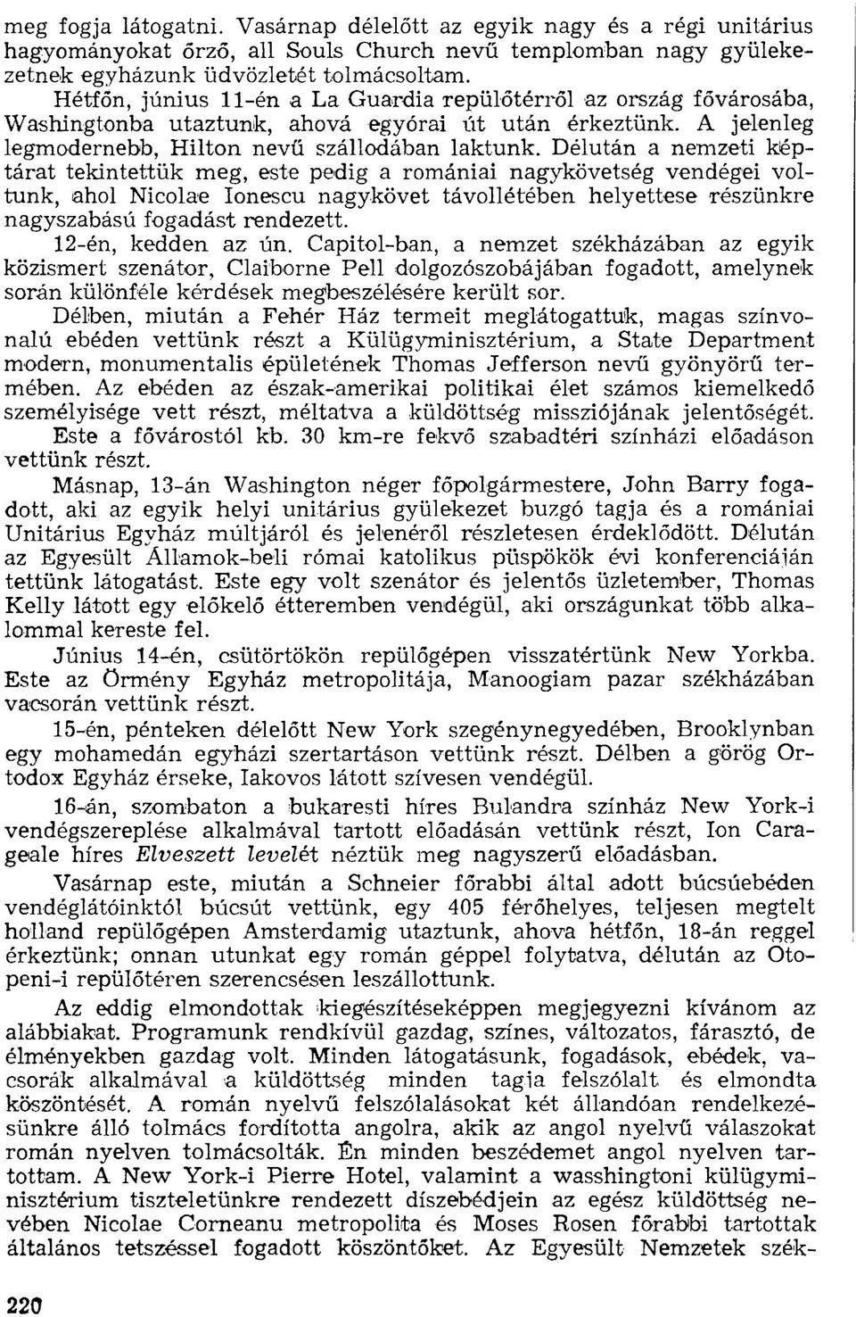 Délután a nemzeti képtárat tekintettük meg, este pedig a romániai nagykövetség vendégei voltunk, ahol Nicolae Ionescu nagykövet távollétében helyettese részünkre nagyszabású fogadást rendezett.