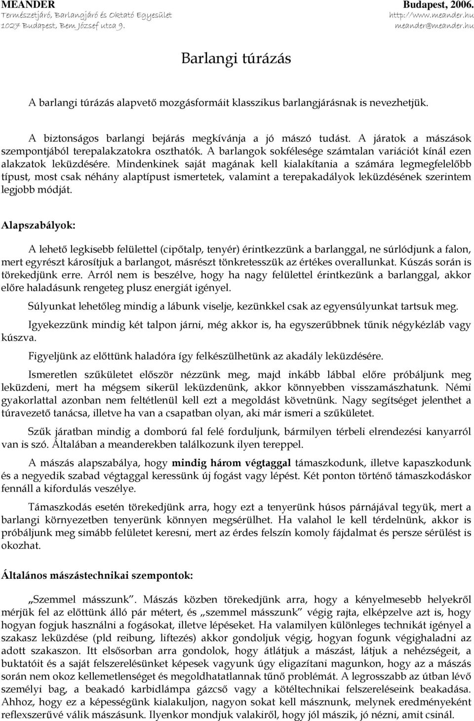 Mindenkinek saját magának kell kialakítania a számára legmegfelelőbb típust, most csak néhány alaptípust ismertetek, valamint a terepakadályok leküzdésének szerintem legjobb módját.
