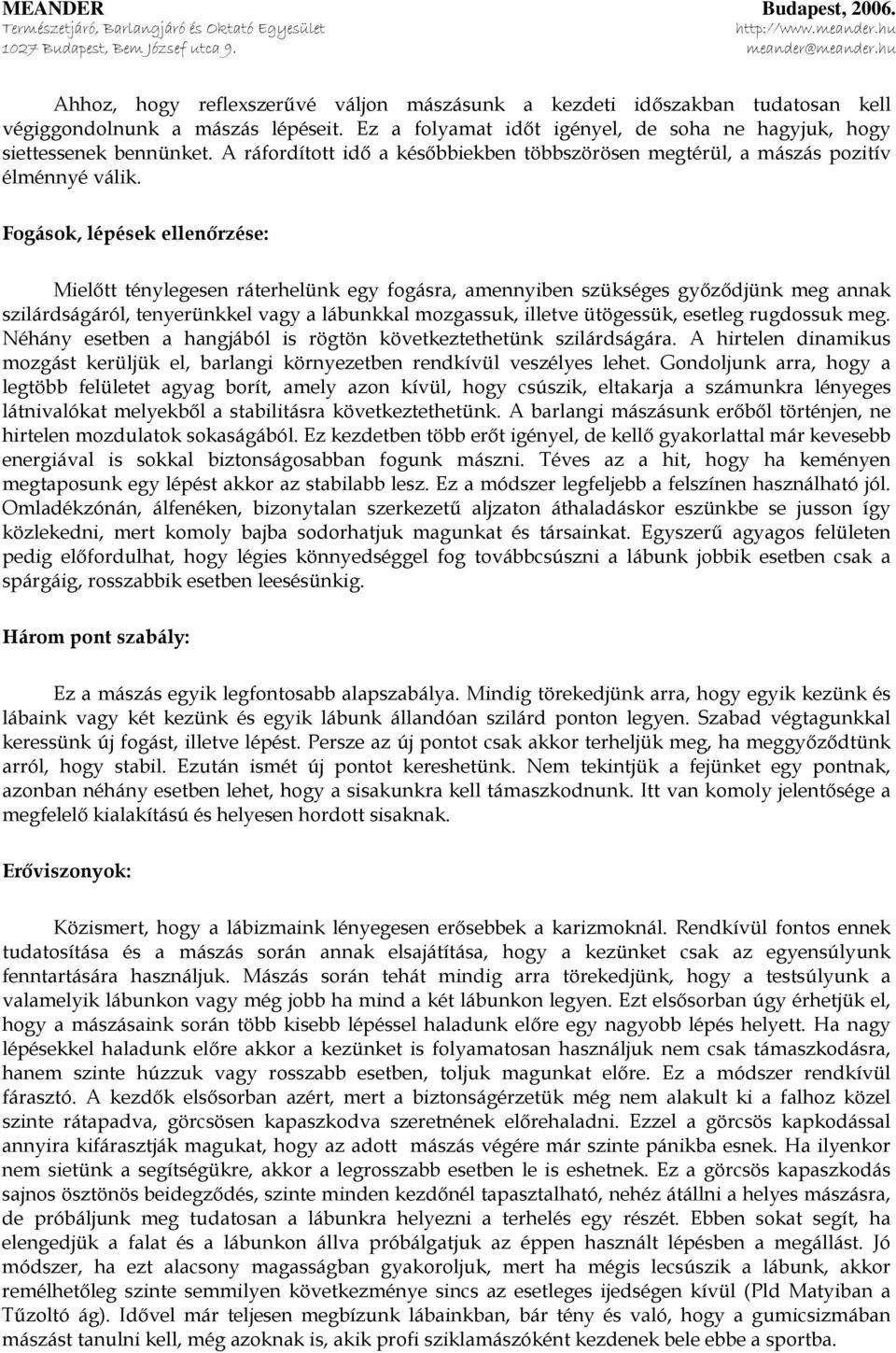 Fogások, lépések ellenőrzése: Mielőtt ténylegesen ráterhelünk egy fogásra, amennyiben szükséges győződjünk meg annak szilárdságáról, tenyerünkkel vagy a lábunkkal mozgassuk, illetve ütögessük,