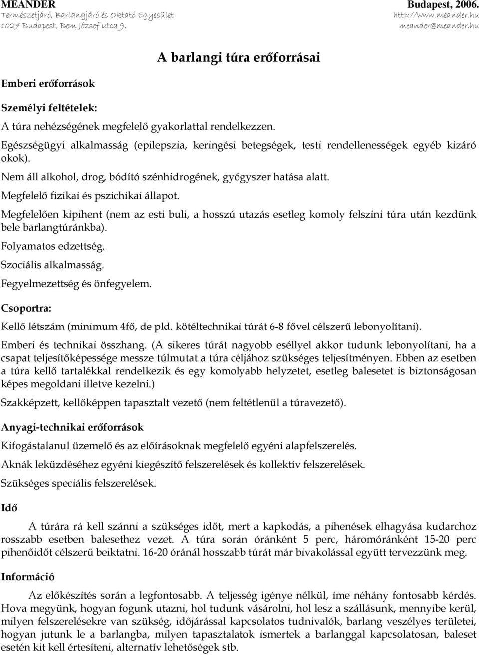 Megfelelő fizikai és pszichikai állapot. Megfelelően kipihent (nem az esti buli, a hosszú utazás esetleg komoly felszíni túra után kezdünk bele barlangtúránkba). Folyamatos edzettség.