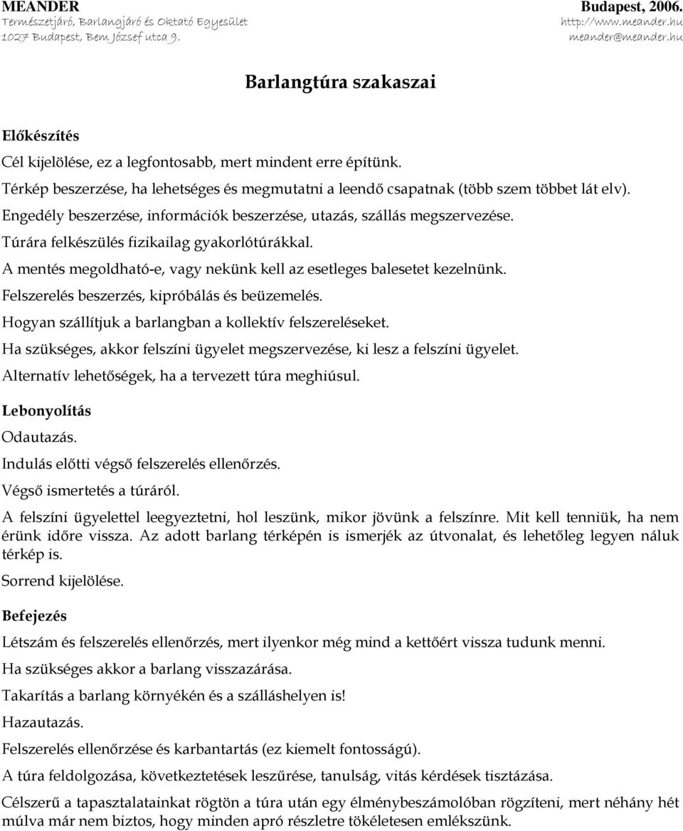 Felszerelés beszerzés, kipróbálás és beüzemelés. Hogyan szállítjuk a barlangban a kollektív felszereléseket. Ha szükséges, akkor felszíni ügyelet megszervezése, ki lesz a felszíni ügyelet.