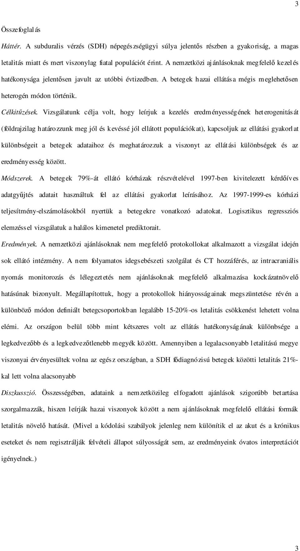 Vizsgálatunk célja volt, hogy leírjuk a kezelés eredményességének heterogenitását (földrajzilag határozzunk meg jól és kevéssé jól ellátott populációkat), kapcsoljuk az ellátási gyakorlat