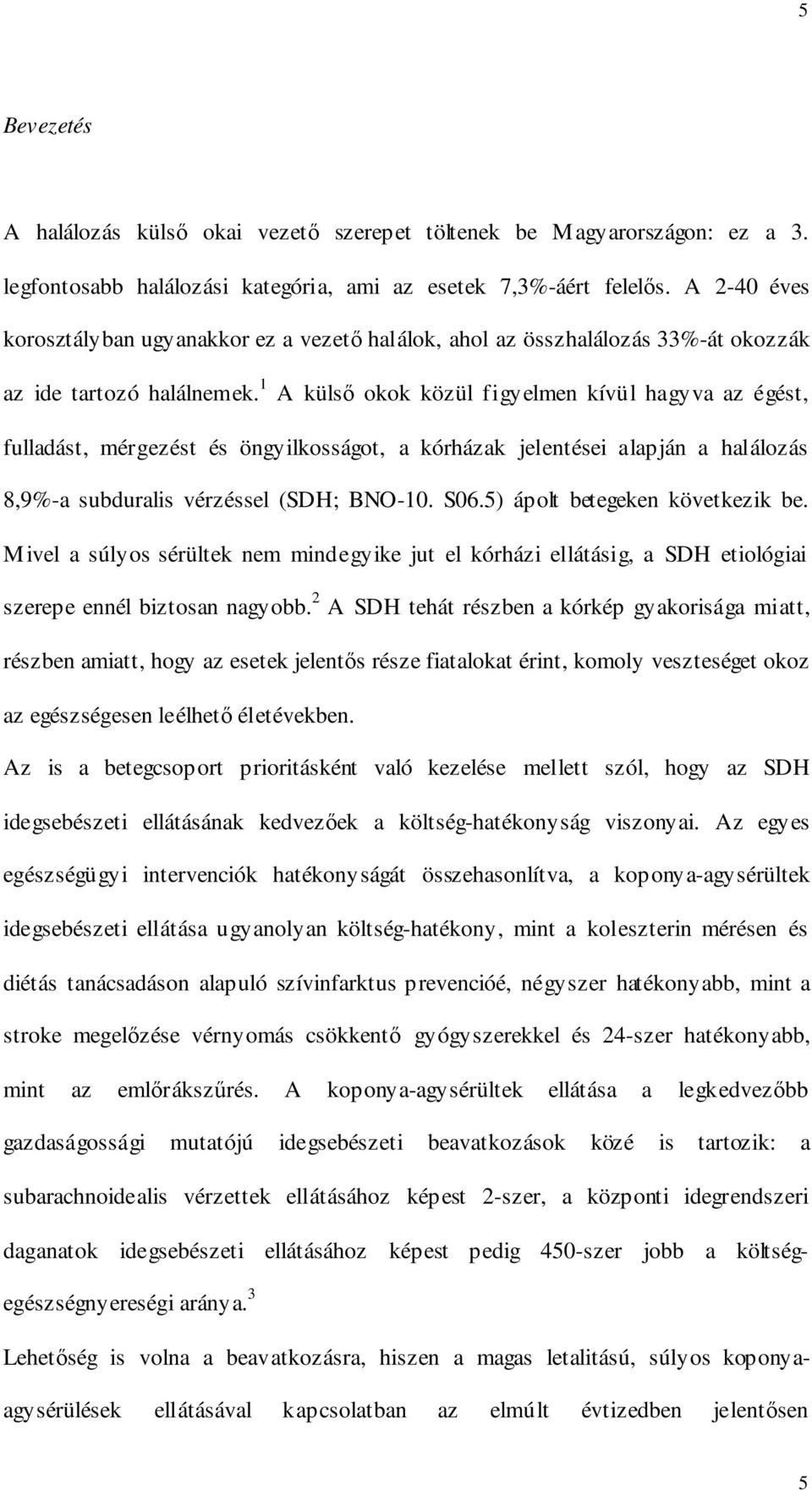 1 A külsı okok közül figyelmen kívül hagyva az égést, fulladást, mérgezést és öngyilkosságot, a kórházak jelentései alapján a halálozás 8,9%-a subduralis vérzéssel (SDH; BNO-10. S06.