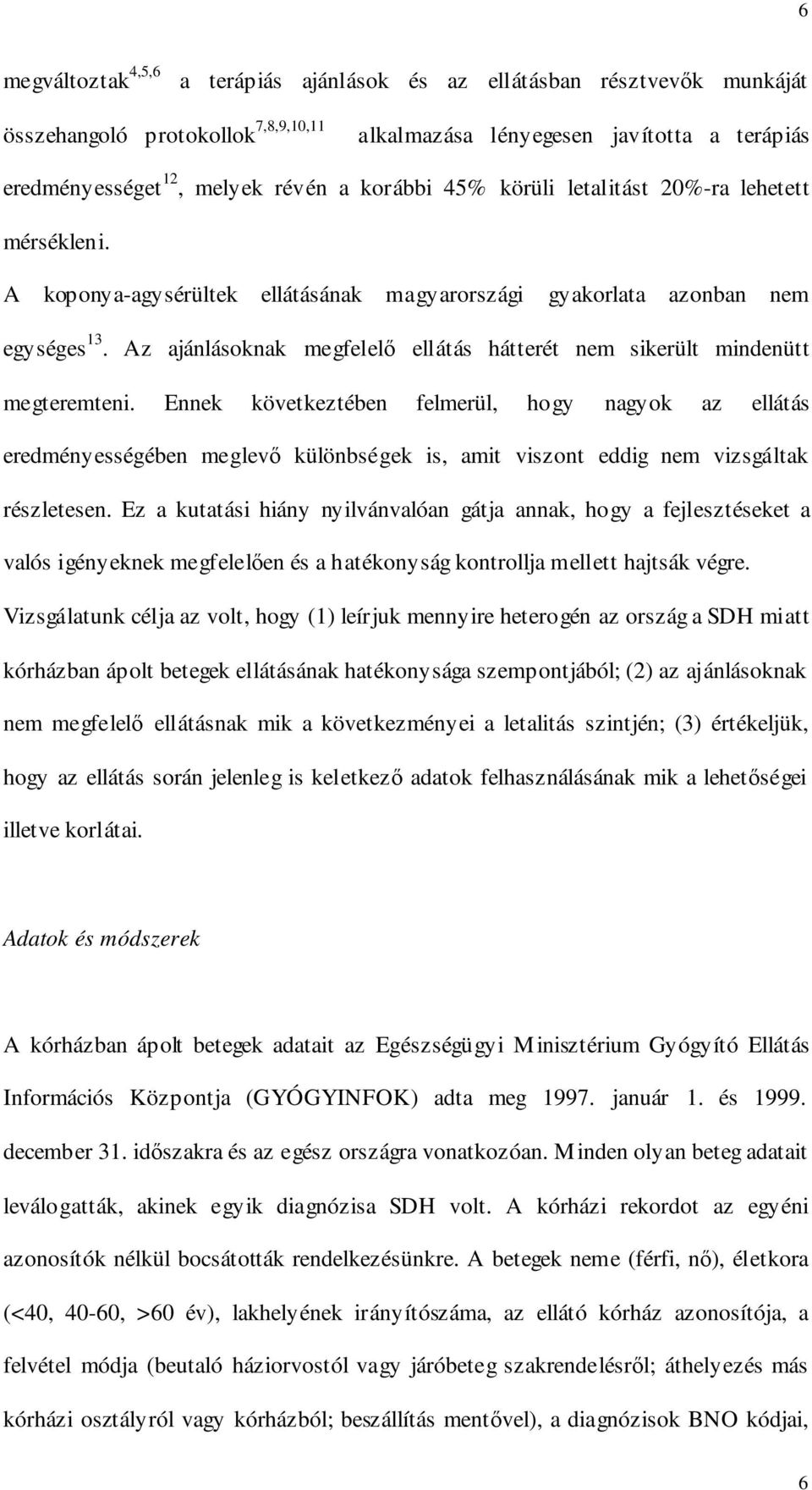 Az ajánlásoknak megfelelı ellátás hátterét nem sikerült mindenütt megteremteni.