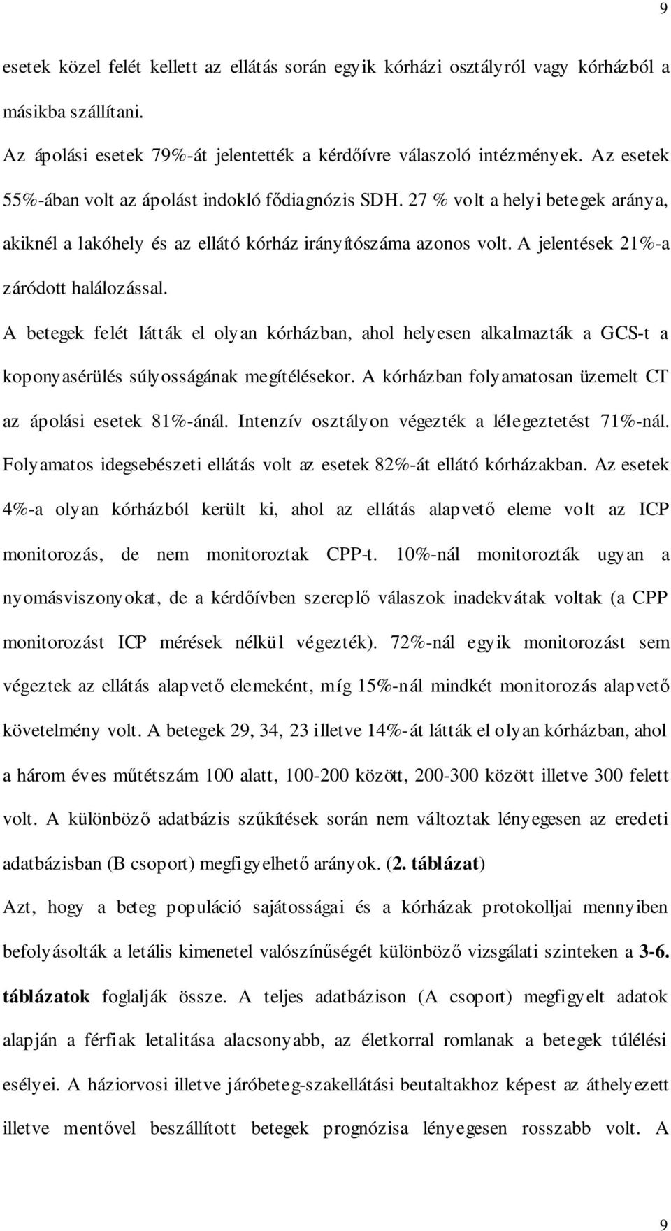 A jelentések 21%-a záródott halálozással. A betegek felét látták el olyan kórházban, ahol helyesen alkalmazták a GCS-t a koponyasérülés súlyosságának megítélésekor.