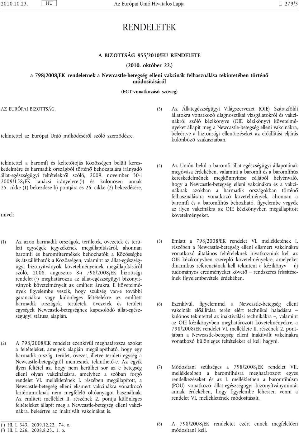 működéséről szóló szerződésre, (3) Az Állategészségügyi Világszervezet (OIE) Szárazföldi állatokra vonatkozó diagnosztikai vizsgálatokról és vakci nákról szóló kézikönyve (OIE kézikönyv) követelmé