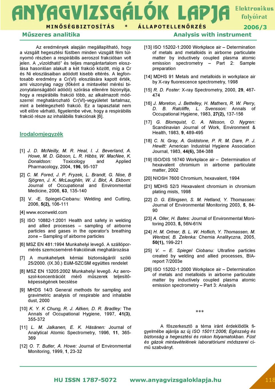 A legfontosabb eredmény a Cr(VI) eloszlására kapott érték, ami viszonylag nagy (főként a mintavétel mérési bizonytalanságából adódó) szórása ellenére bizonyítja, hogy a respirábilis frakció több, az