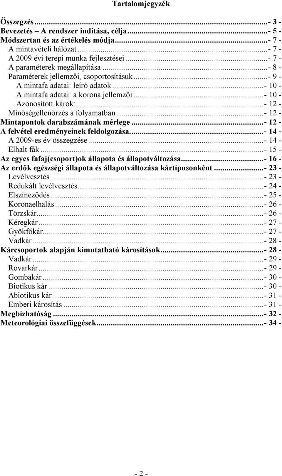 ..- 12 - Minőségellenőrzés a folyamatban...- 12 - Mintapontok darabszámának mérlege...- 12 - A felvétel eredményeinek feldolgozása...- 14 - A 2009-es év összegzése...- 14 - Elhalt fák.