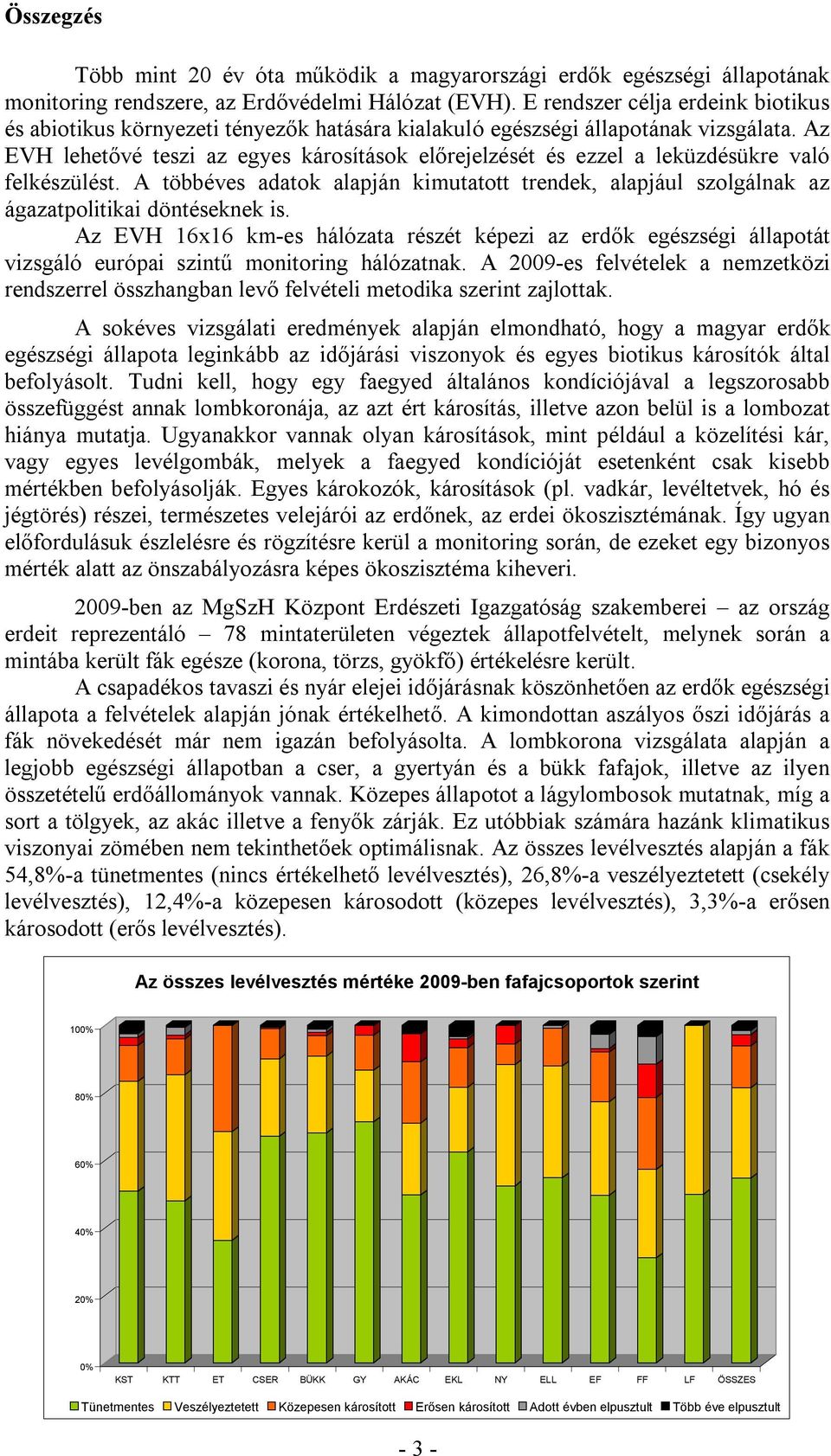 Az EVH lehetővé teszi az egyes károsítások előrejelzését és ezzel a leküzdésükre való felkészülést. A többéves adatok alapján kimutatott trendek, alapjául szolgálnak az ágazatpolitikai döntéseknek is.