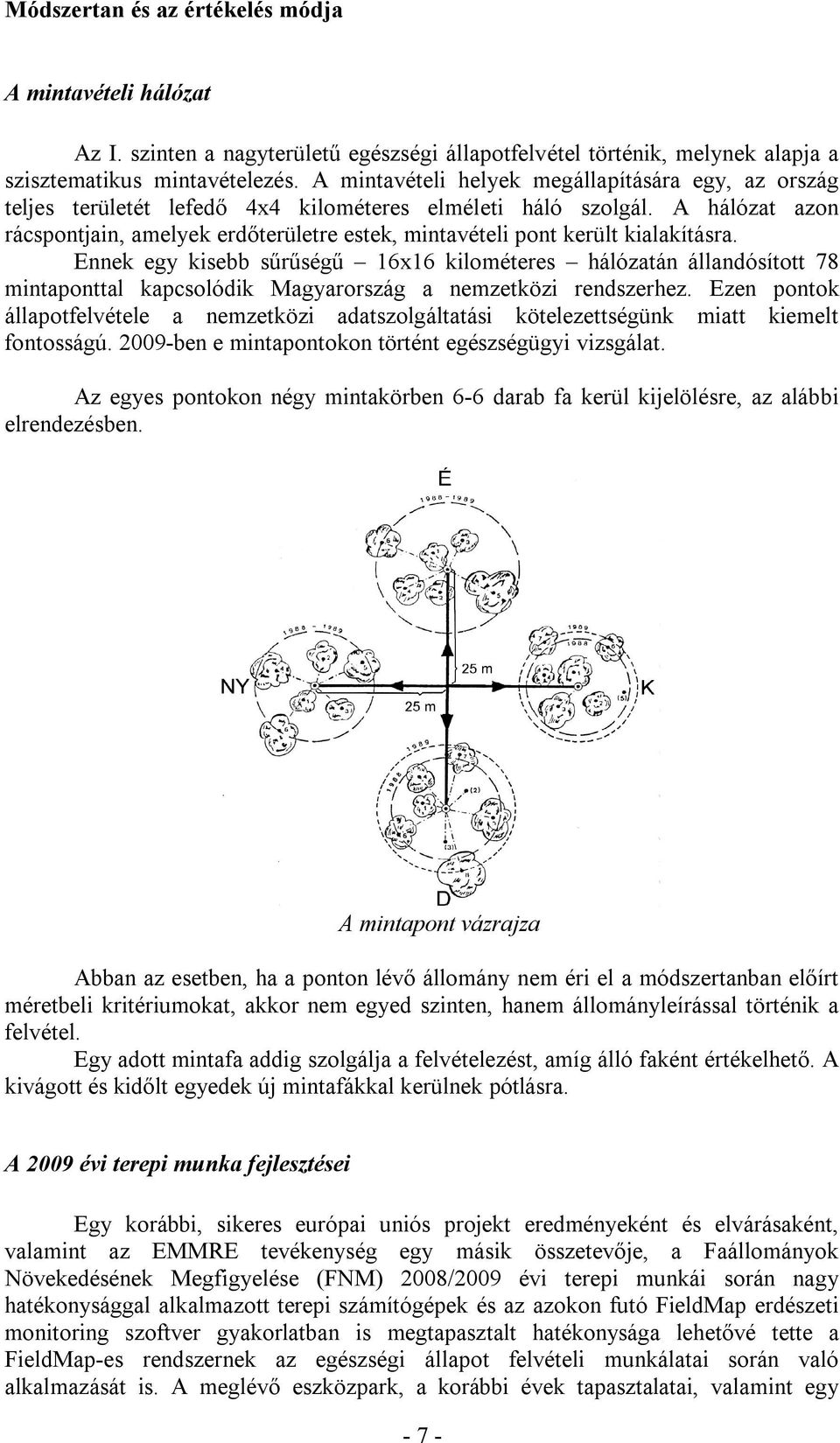 A hálózat azon rácspontjain, amelyek erdőterületre estek, mintavételi pont került kialakításra.