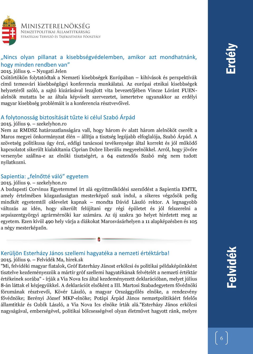 Az európai etnikai kisebbségek helyzetéről szóló, a sajtó kizárásával lezajlott vita bevezetőjében Vincze Lóránt FUENalelnök mutatta be az általa képviselt szervezetet, ismertetve ugyanakkor az