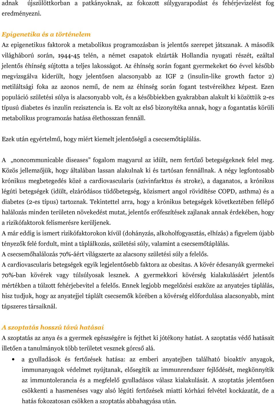 A második világháború során, 1944-45 telén, a német csapatok elzárták Hollandia nyugati részét, ezáltal jelentős éhínség sújtotta a teljes lakosságot.
